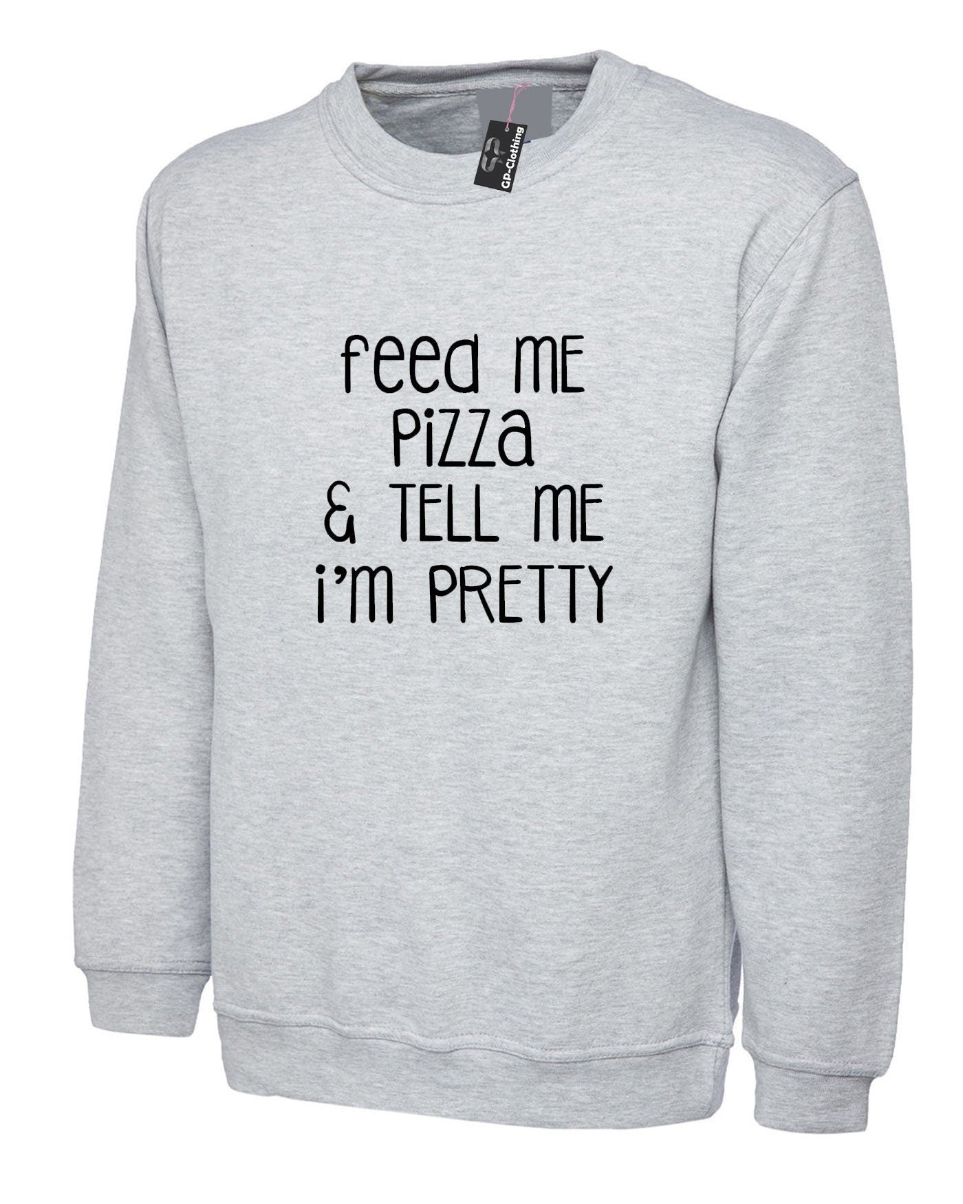 Feed me pizza and tell me i'm pretty sweatshirt jumper sweater shirt fitness gym gift dope top pizza lover ladies mens womens joke