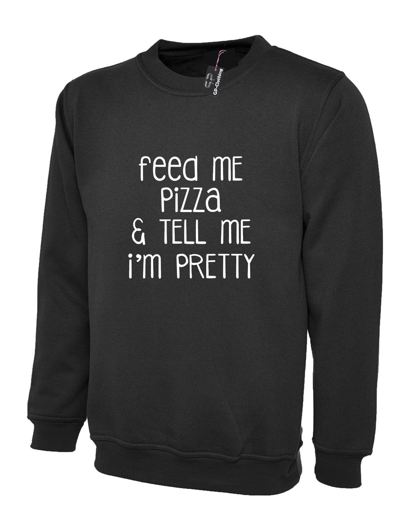 Feed me pizza and tell me i'm pretty sweatshirt jumper sweater shirt fitness gym gift dope top pizza lover ladies mens womens joke