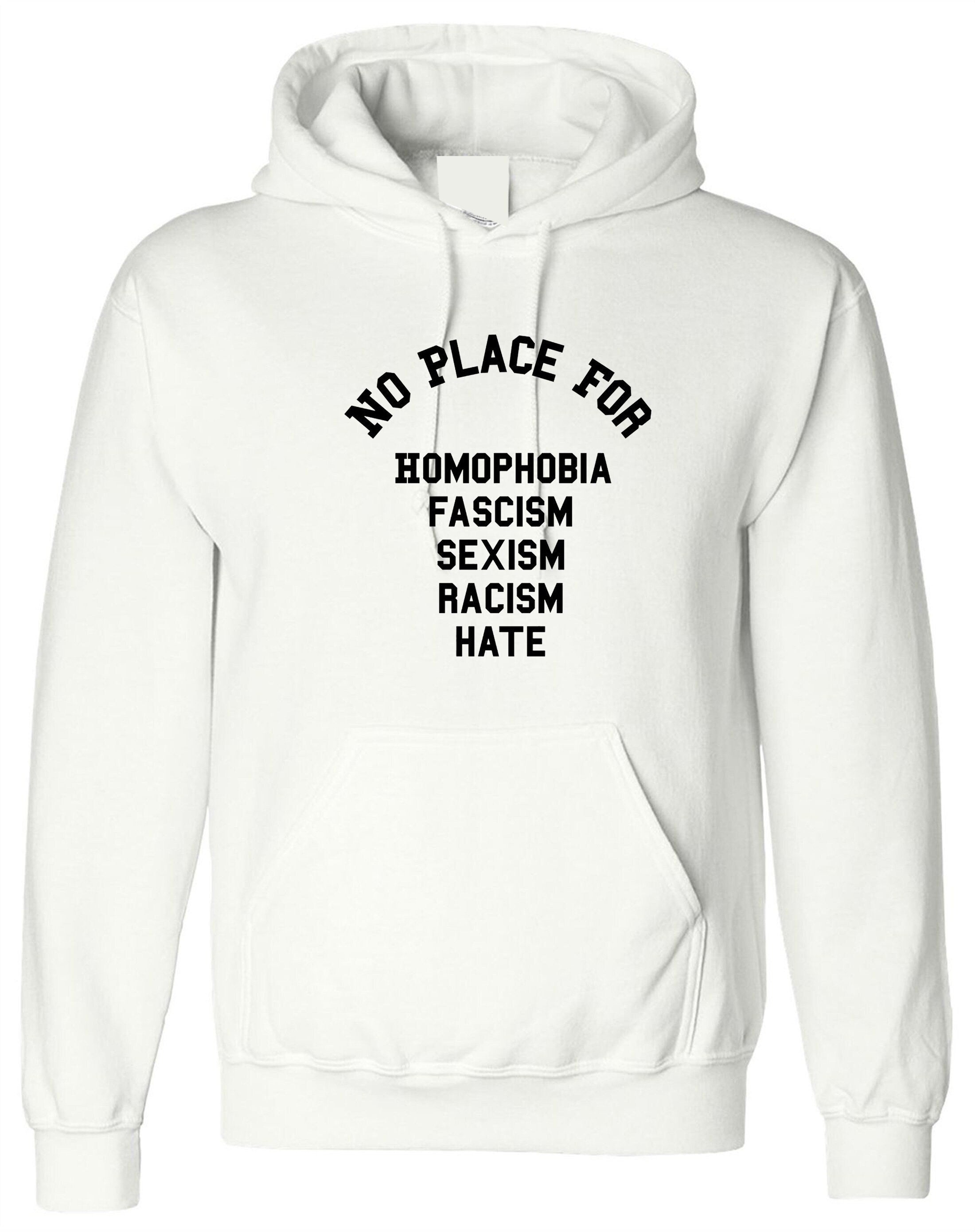 No place for homophobia fascism sexism racism hate hoodie hoody hood hooded love rude sarcastic joke unisex