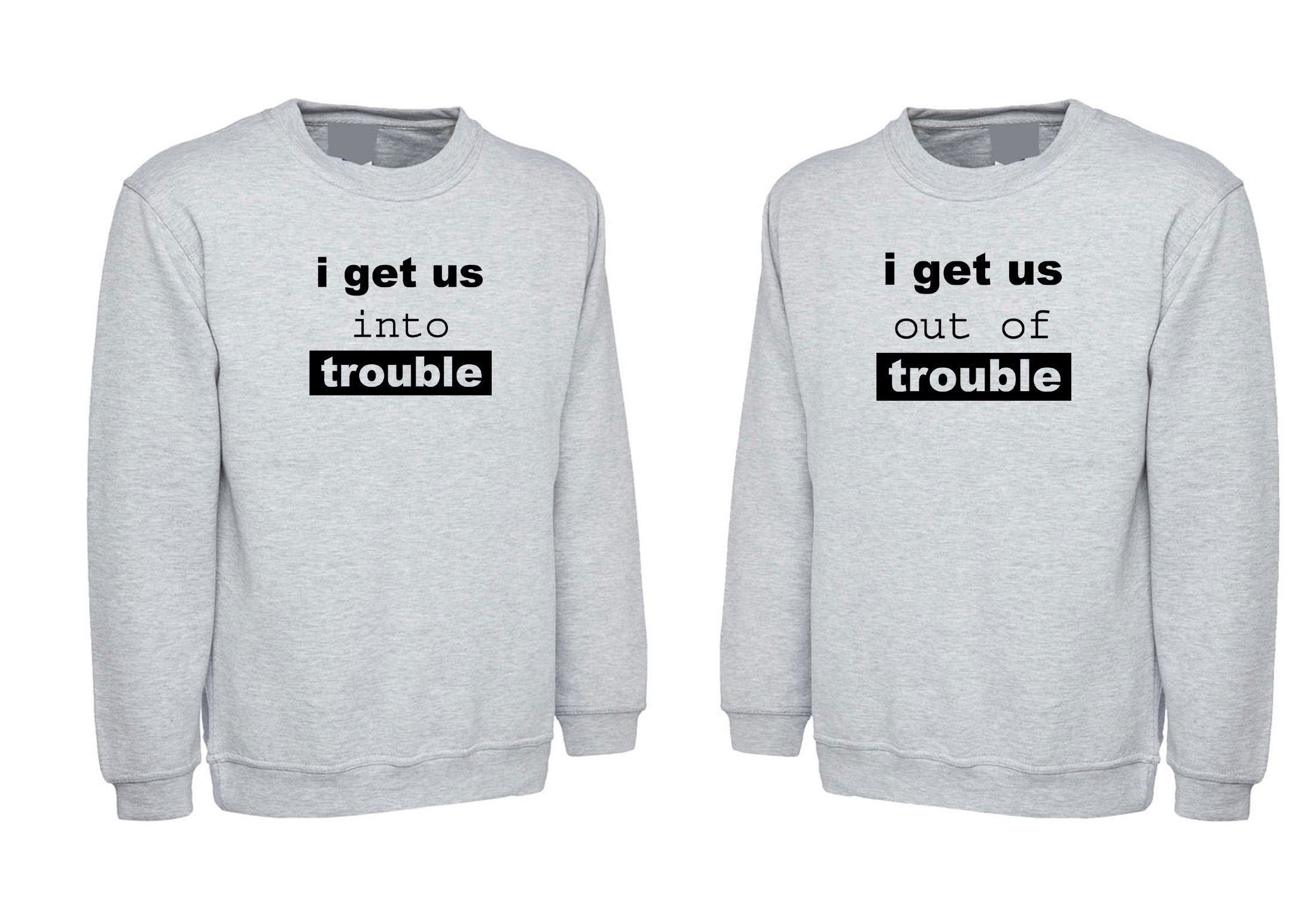 Couple matching shirts for best friends sweatshirt jumper sweater shirt i get us into trouble i get us out of trouble bff unisex funny