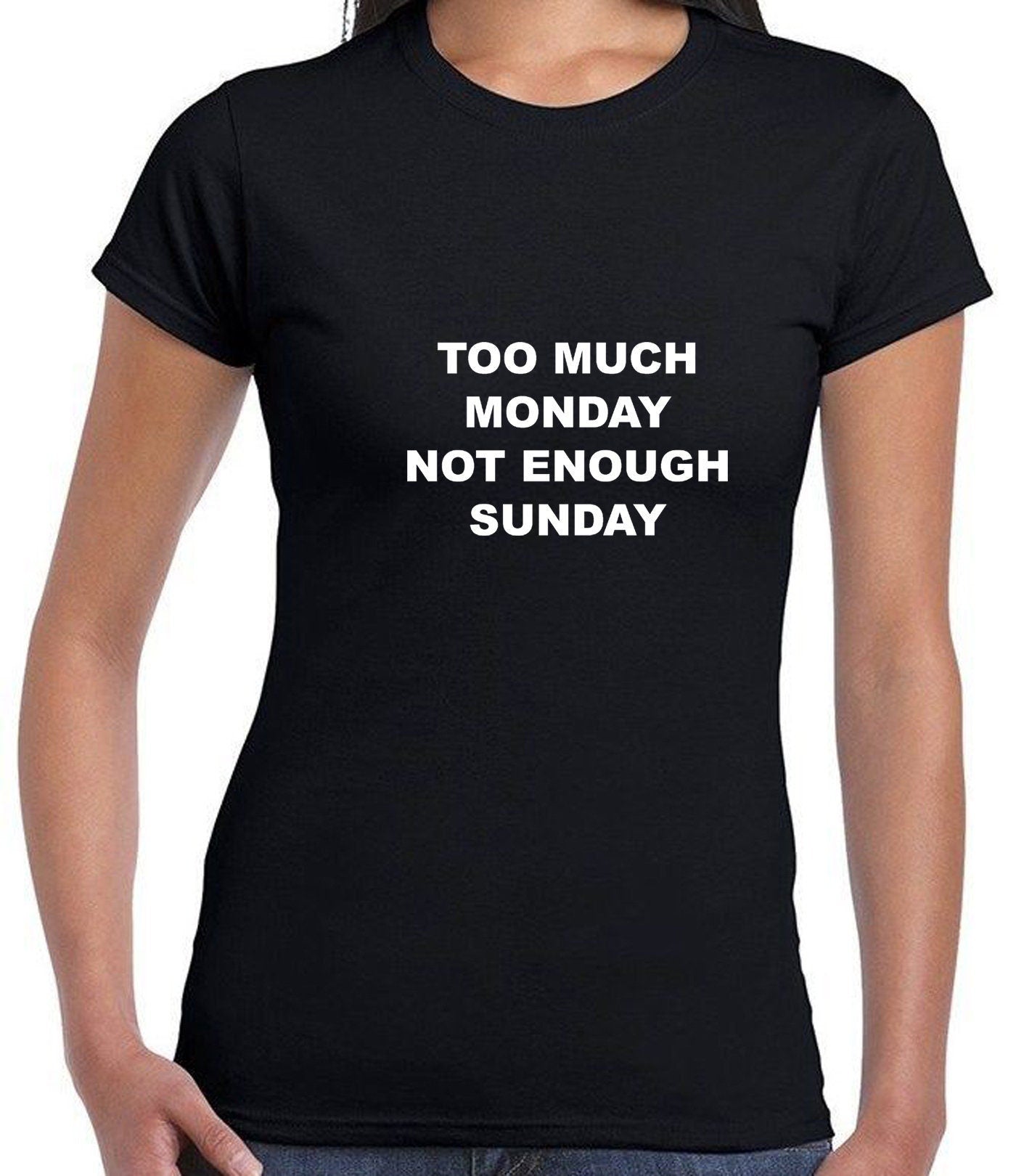 Too much monday not enough sunday funny t shirt tshirt t-shirt tee shirt joke i hate mondays lazy top womens mens ladies unisex gift