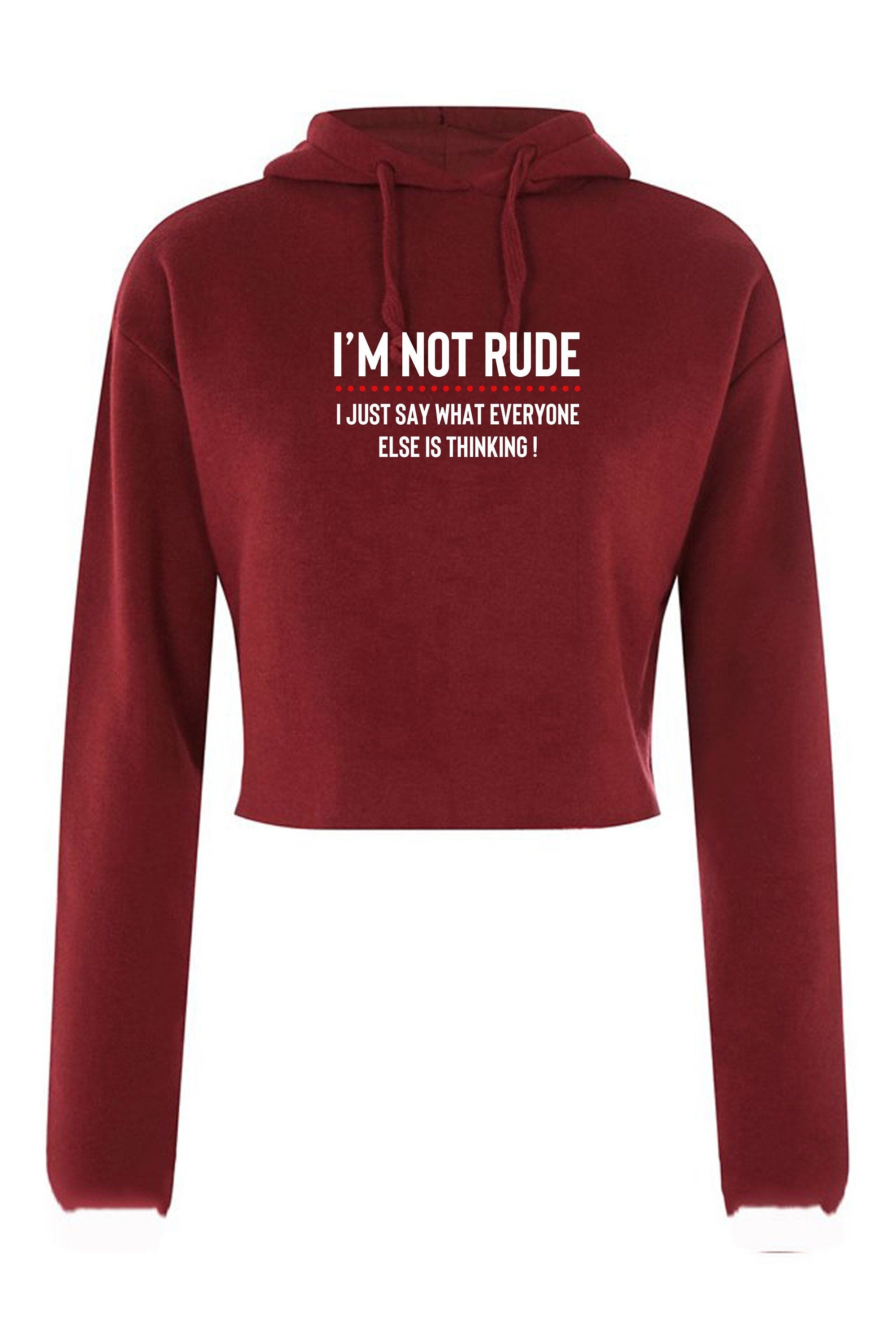 I'm not rude i just say whatever everyone else is thinking crop tops hoodie croptops hoody hood hooded funny rude sarcastic joke gift women