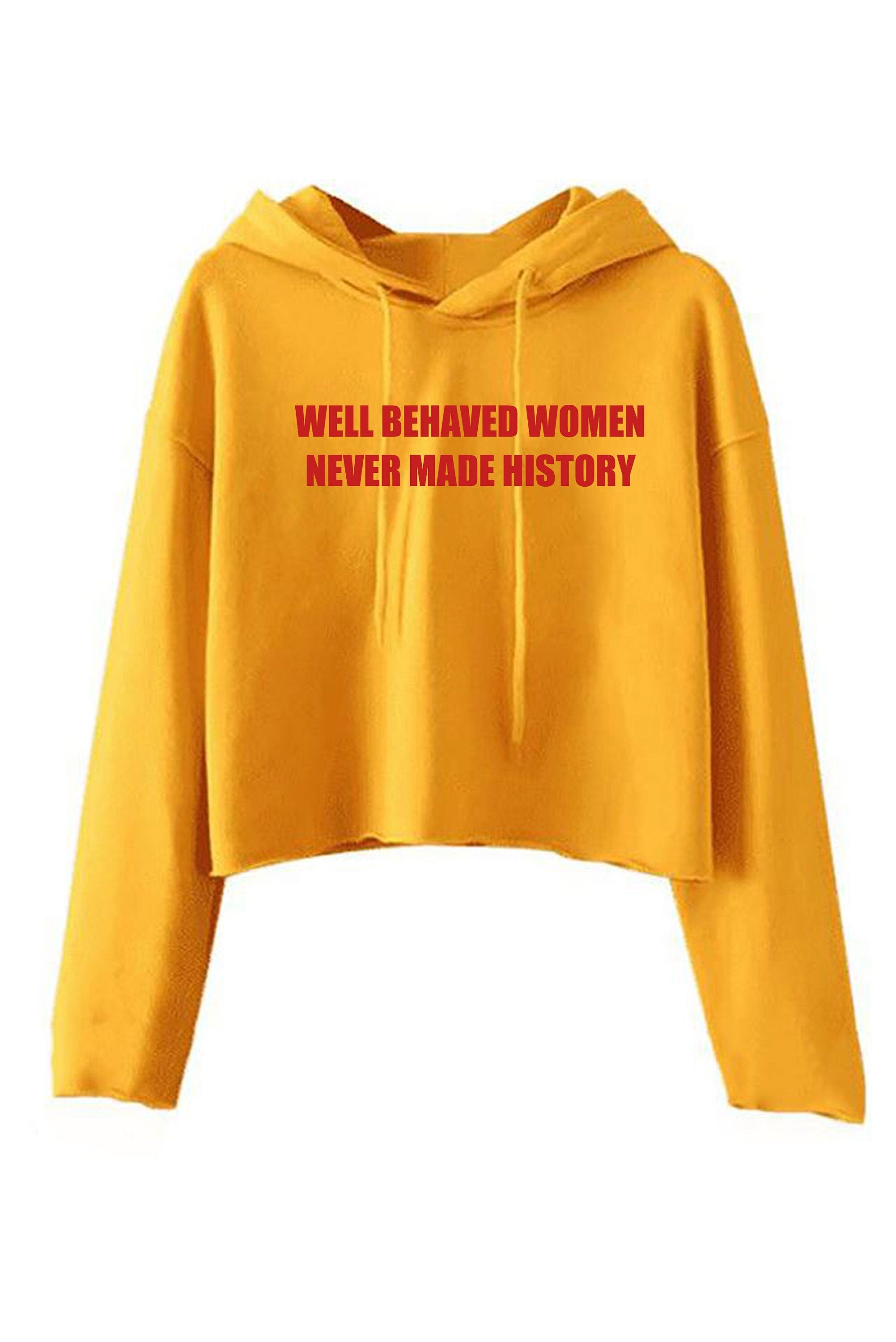 Well behaved women never make history crop top crop tops hoodie hoody hood feminist girl power funny gym workout womens ladies present