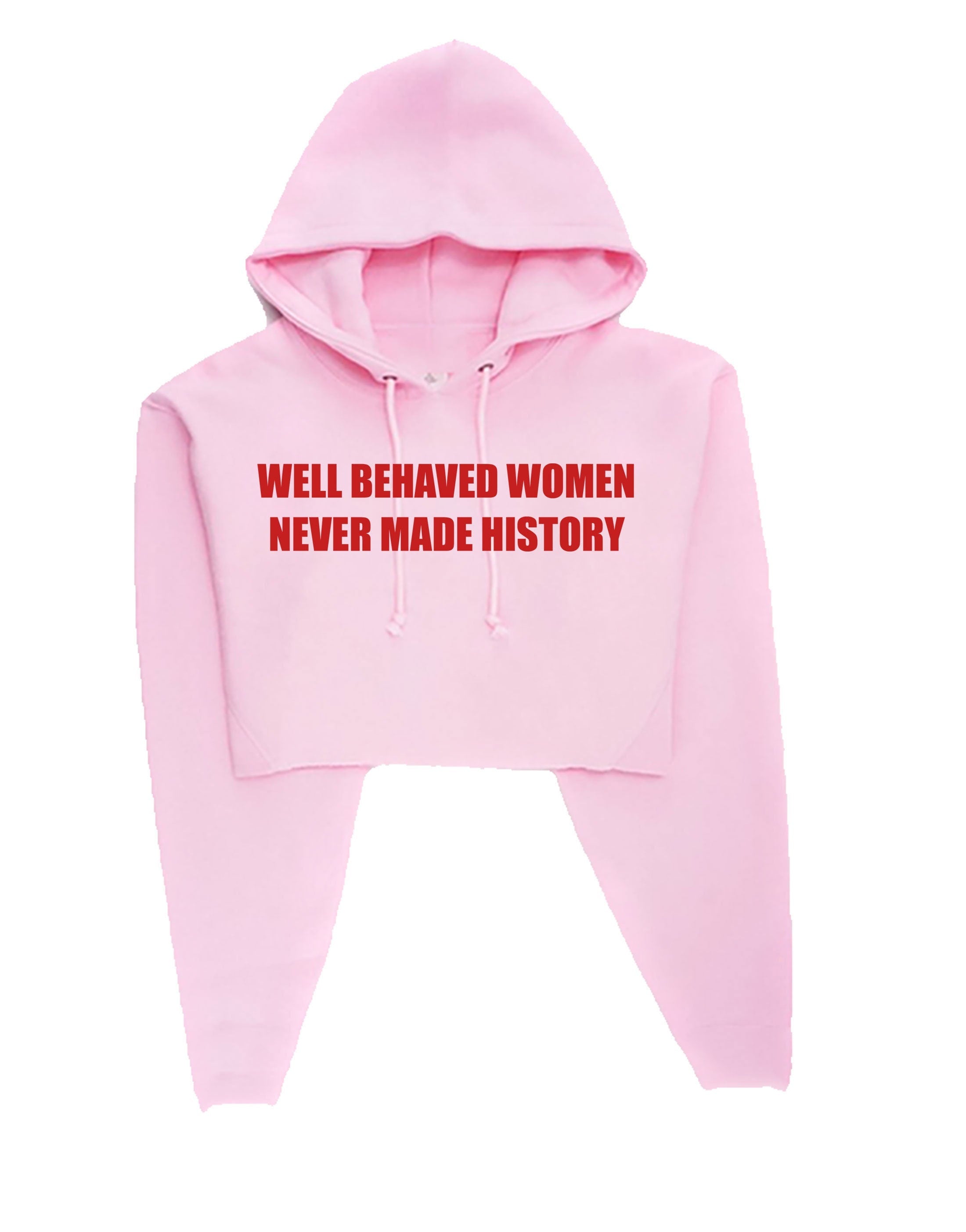 Well behaved women never make history crop top crop tops hoodie hoody hood feminist girl power funny gym workout womens ladies present