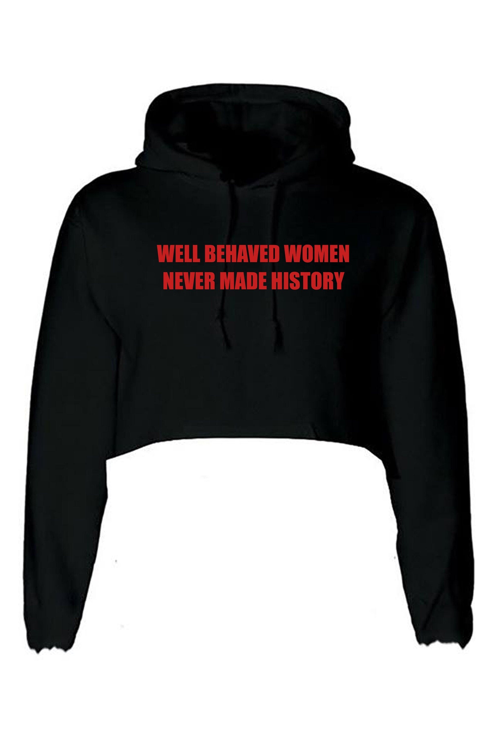 Well behaved women never make history crop top crop tops hoodie hoody hood feminist girl power funny gym workout womens ladies present