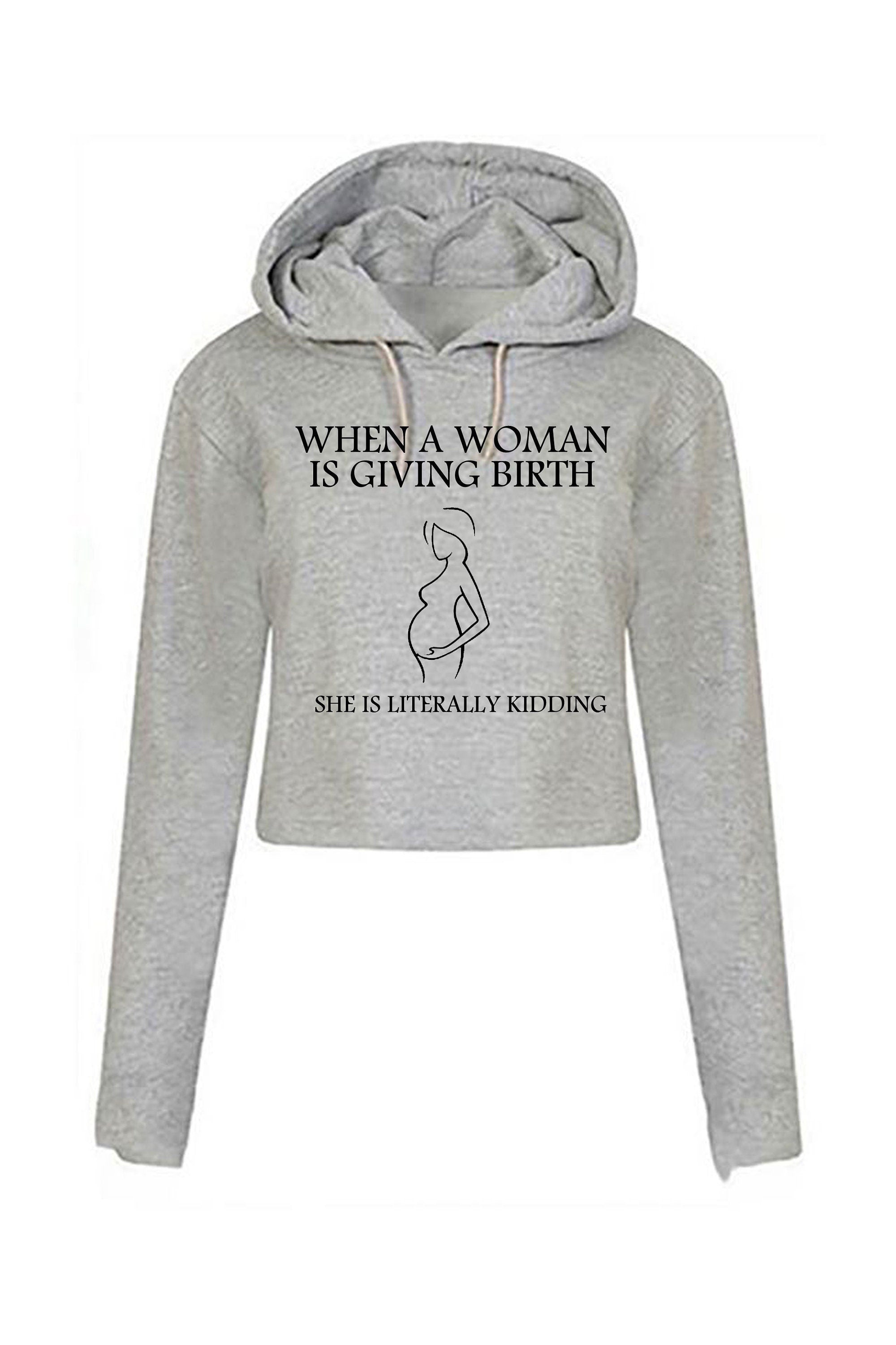 When woman is giving birth she is literally kidding funny pregnancy announcement crop top crop tops hoodie hoody gift for ladies womens