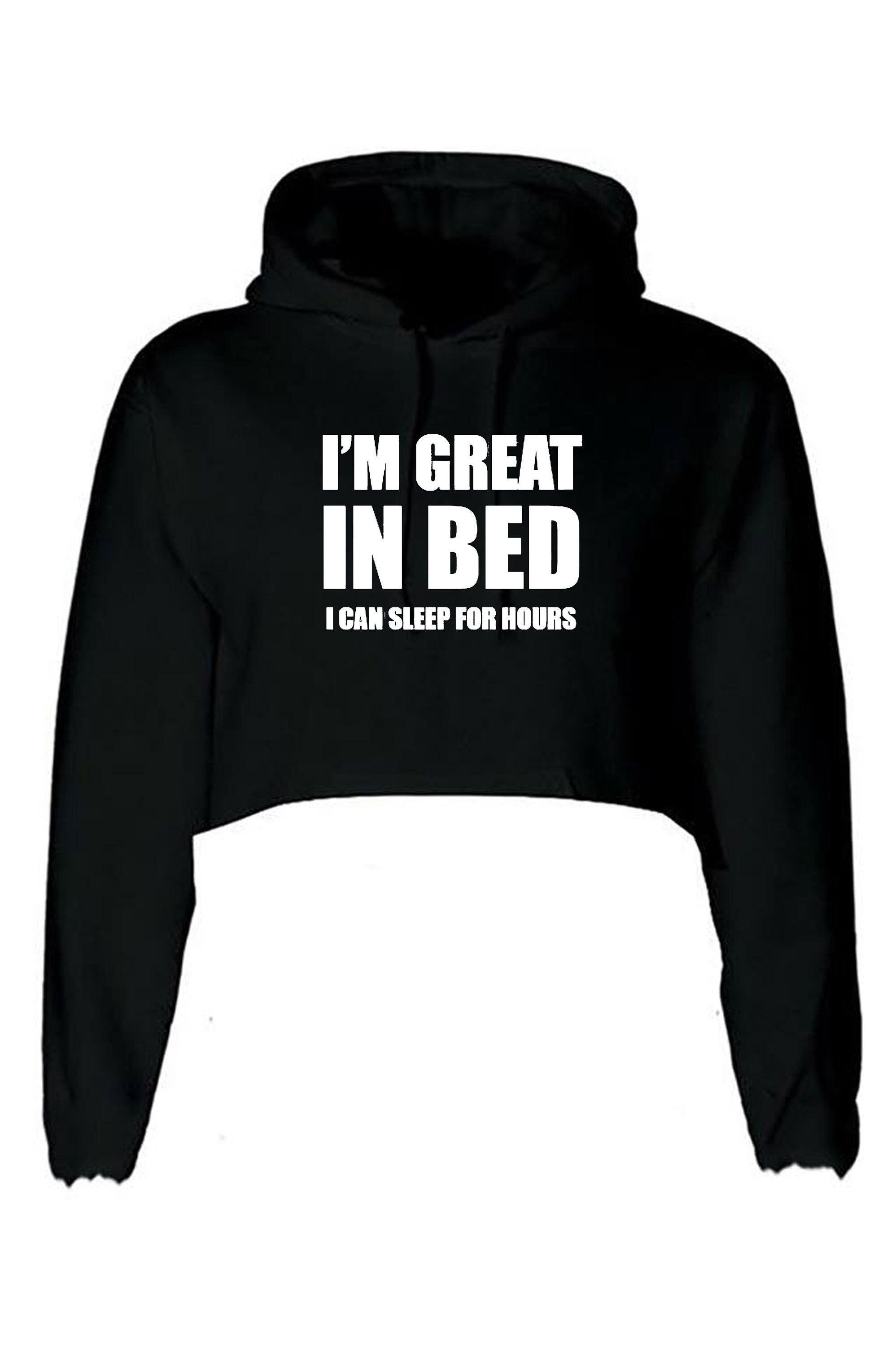 I'm great in bed crop top crop tops crop-top hoodie hoody hood funny slogan naughty joke rude unisex gift self isolated quarantined period