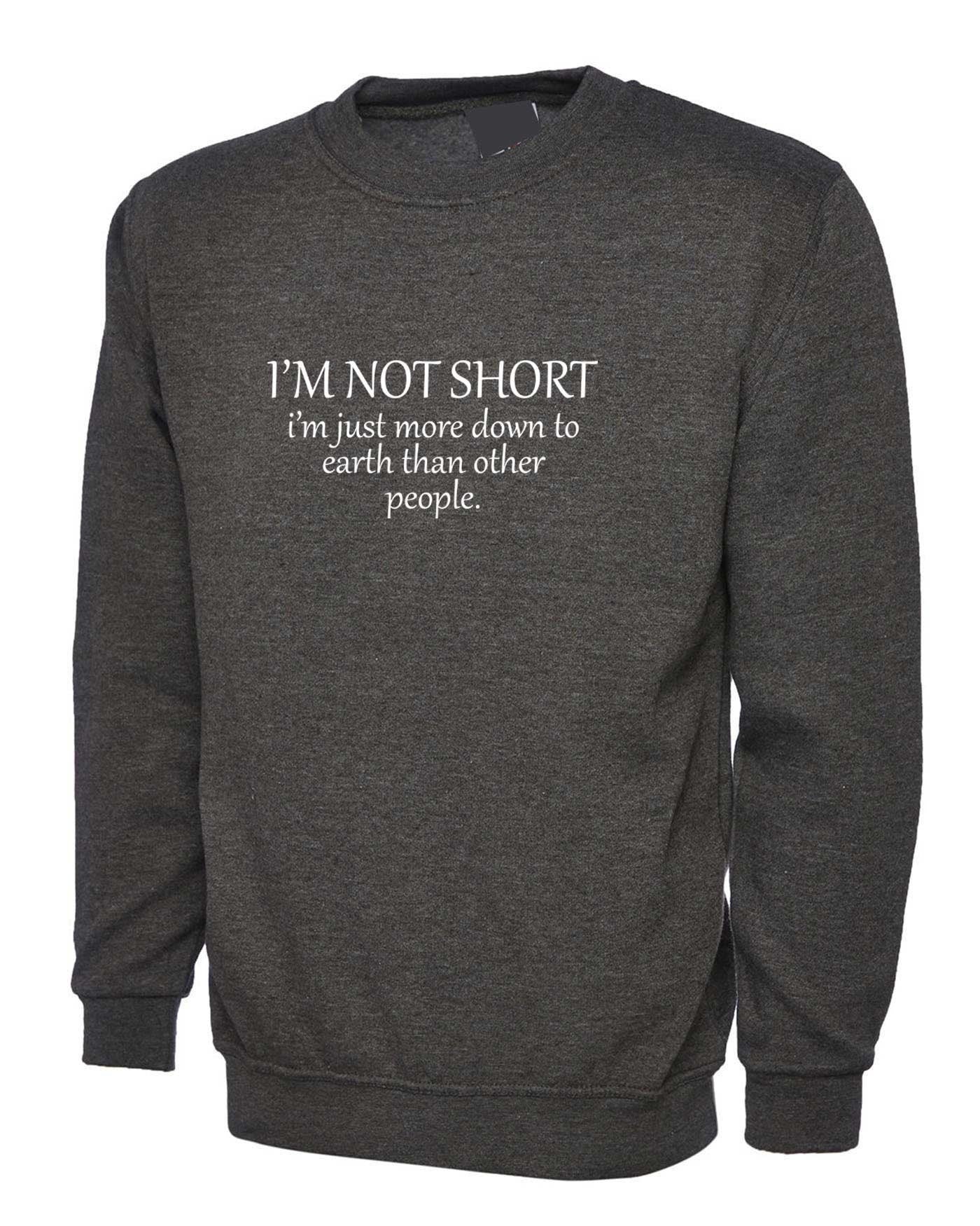 I'm not short i'm just more down to earth than orher people funny sweatshirt jumper sweater shirt gym awesome gift women sarcastic joke