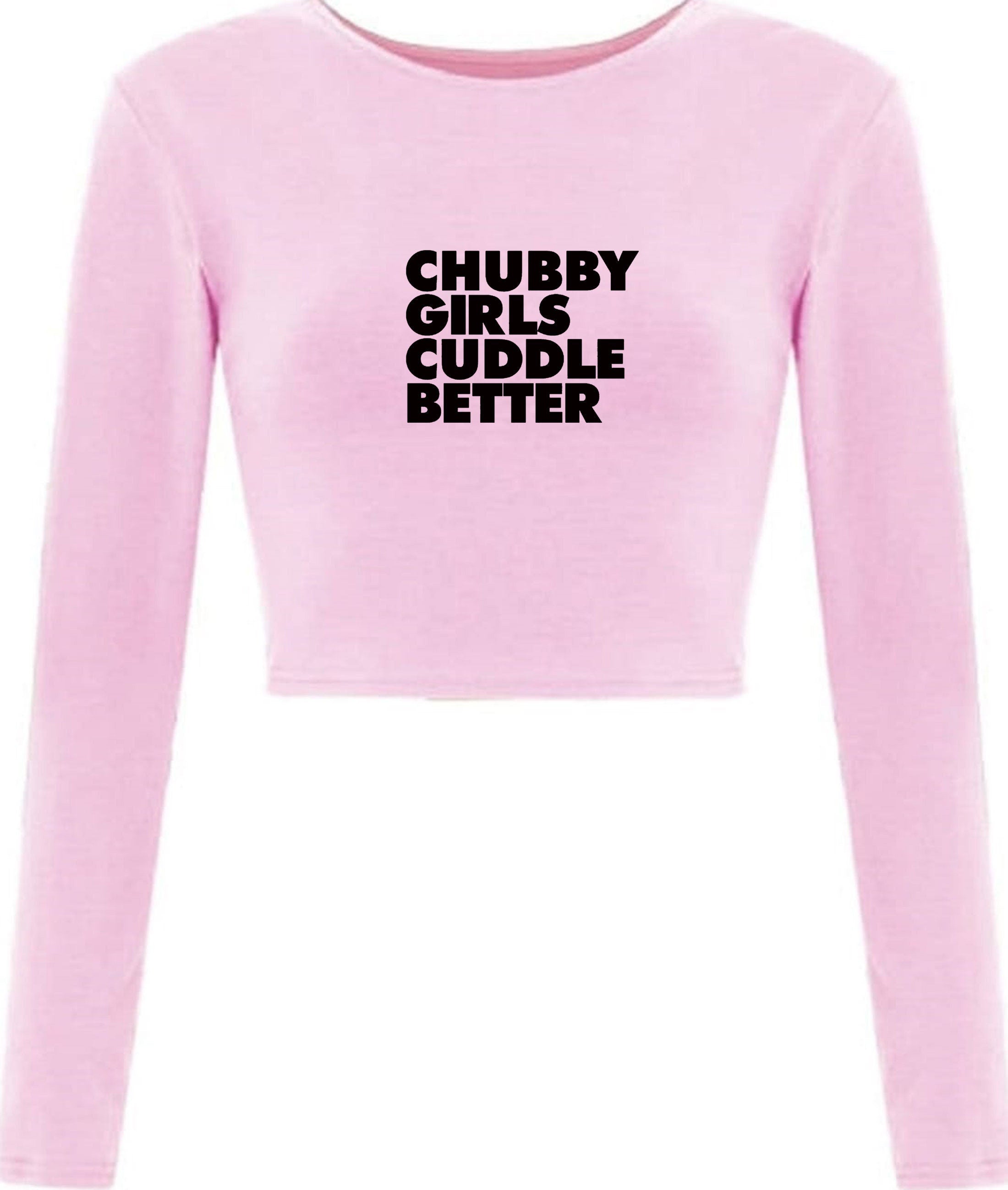 Chubby girls cuddle better crop top crop-tops funny big ladies women sizes slogan gift for fat girl woman top gf joke