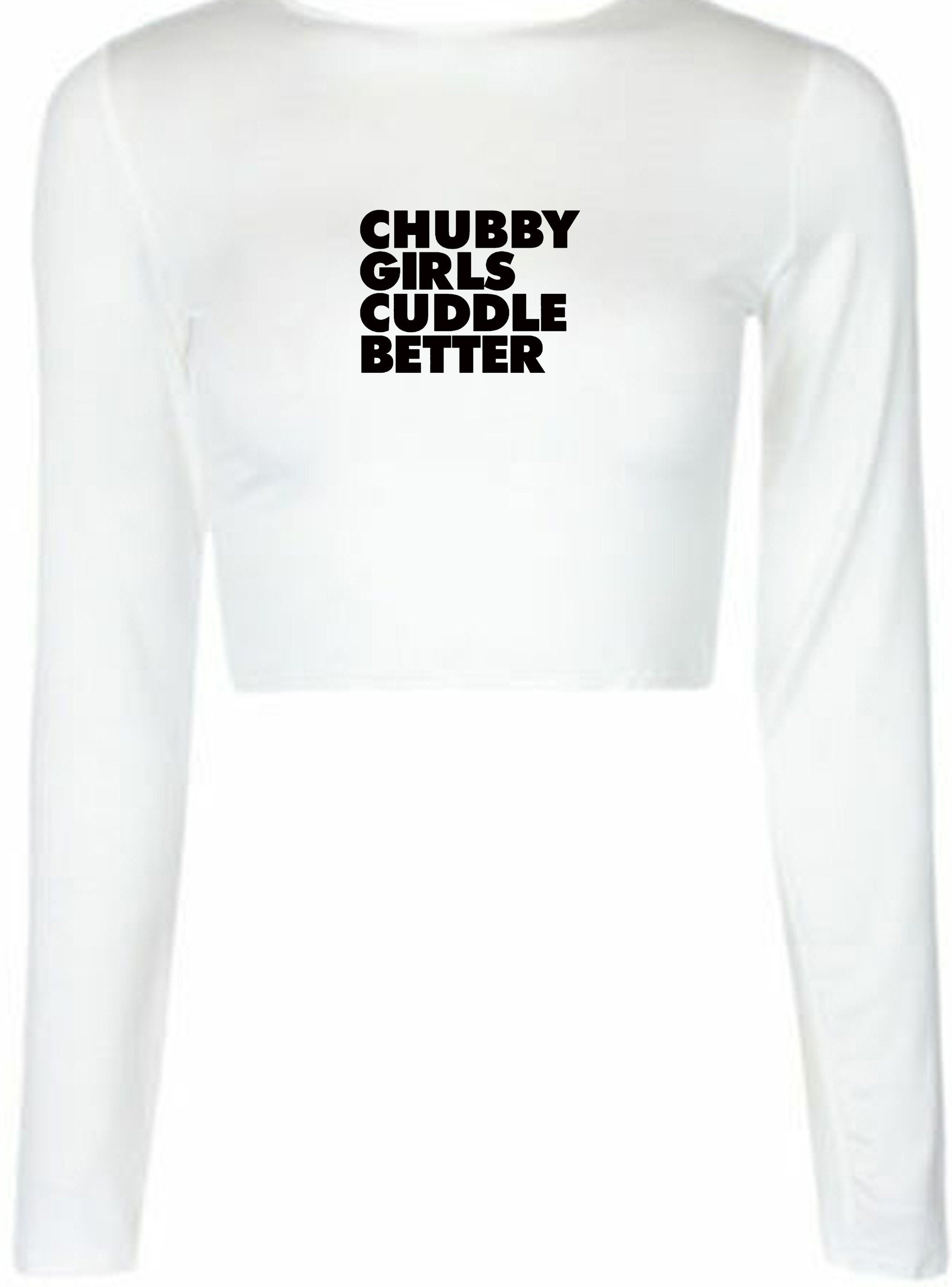 Chubby girls cuddle better crop top crop-tops funny big ladies women sizes slogan gift for fat girl woman top gf joke