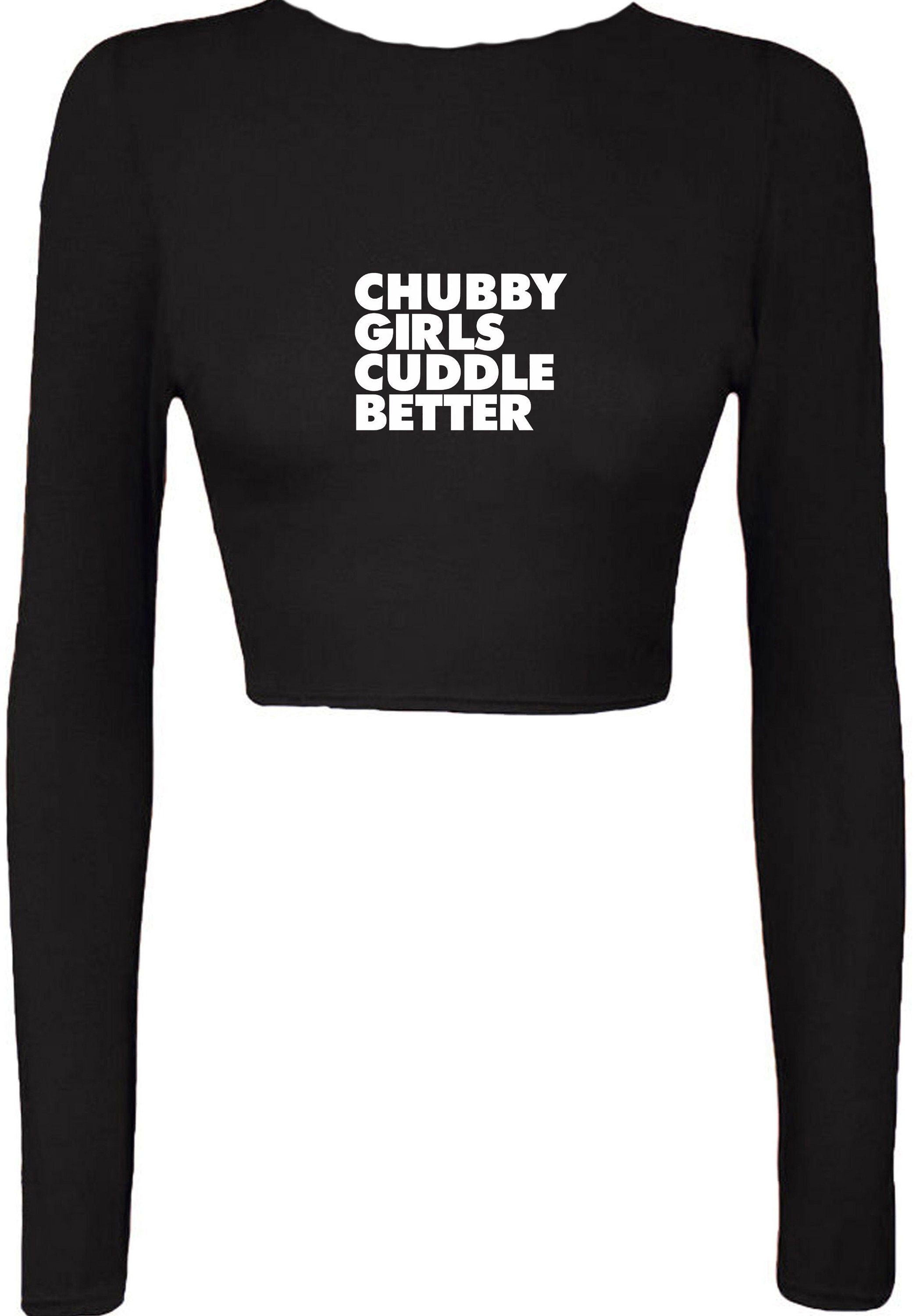 Chubby girls cuddle better crop top crop-tops funny big ladies women sizes slogan gift for fat girl woman top gf joke