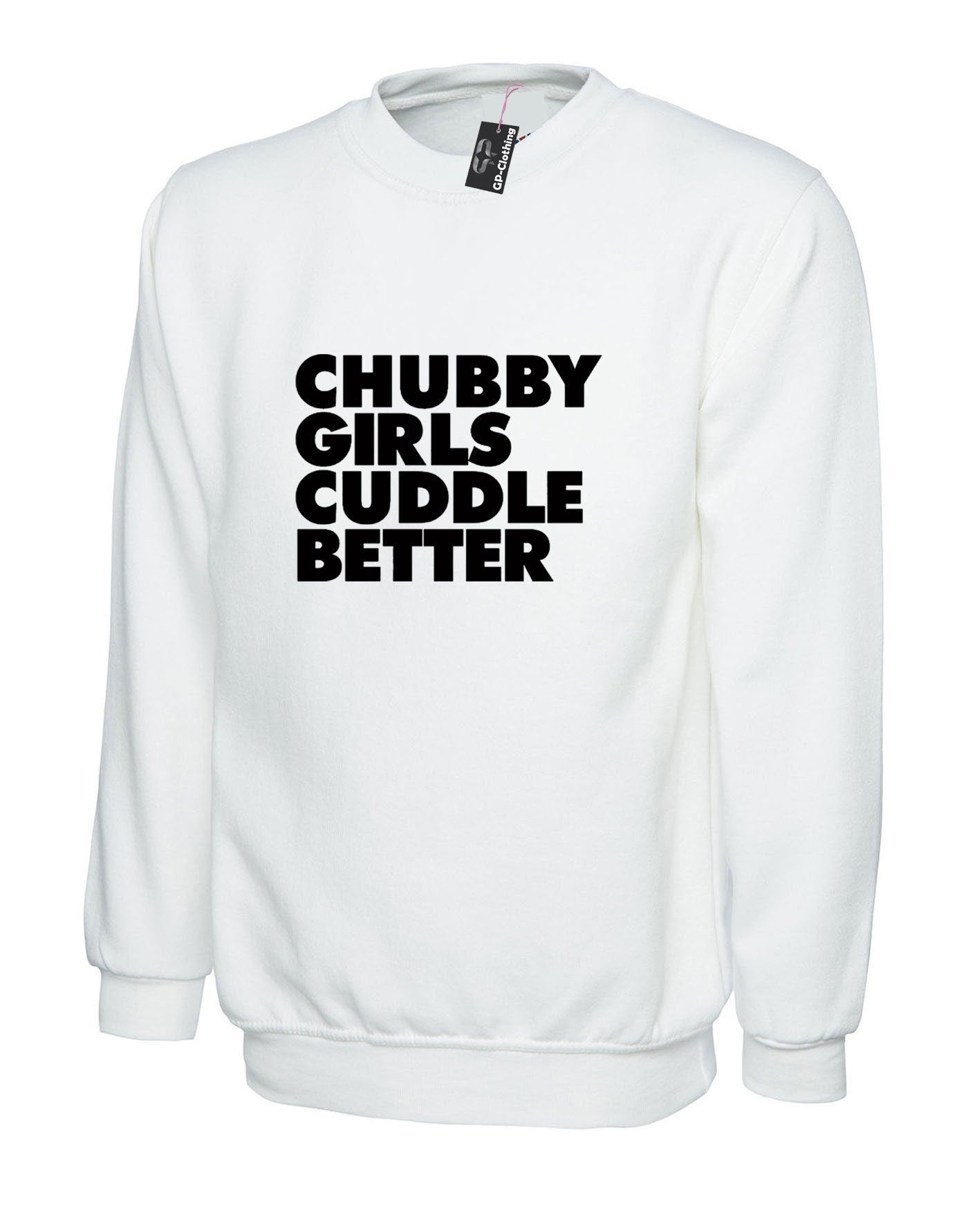 Chubby girls cuddle better sweatshirt jumper sweater shirt funny big ladies women Sizes (Unisex) slogan gift for fat girl woman top gf joke