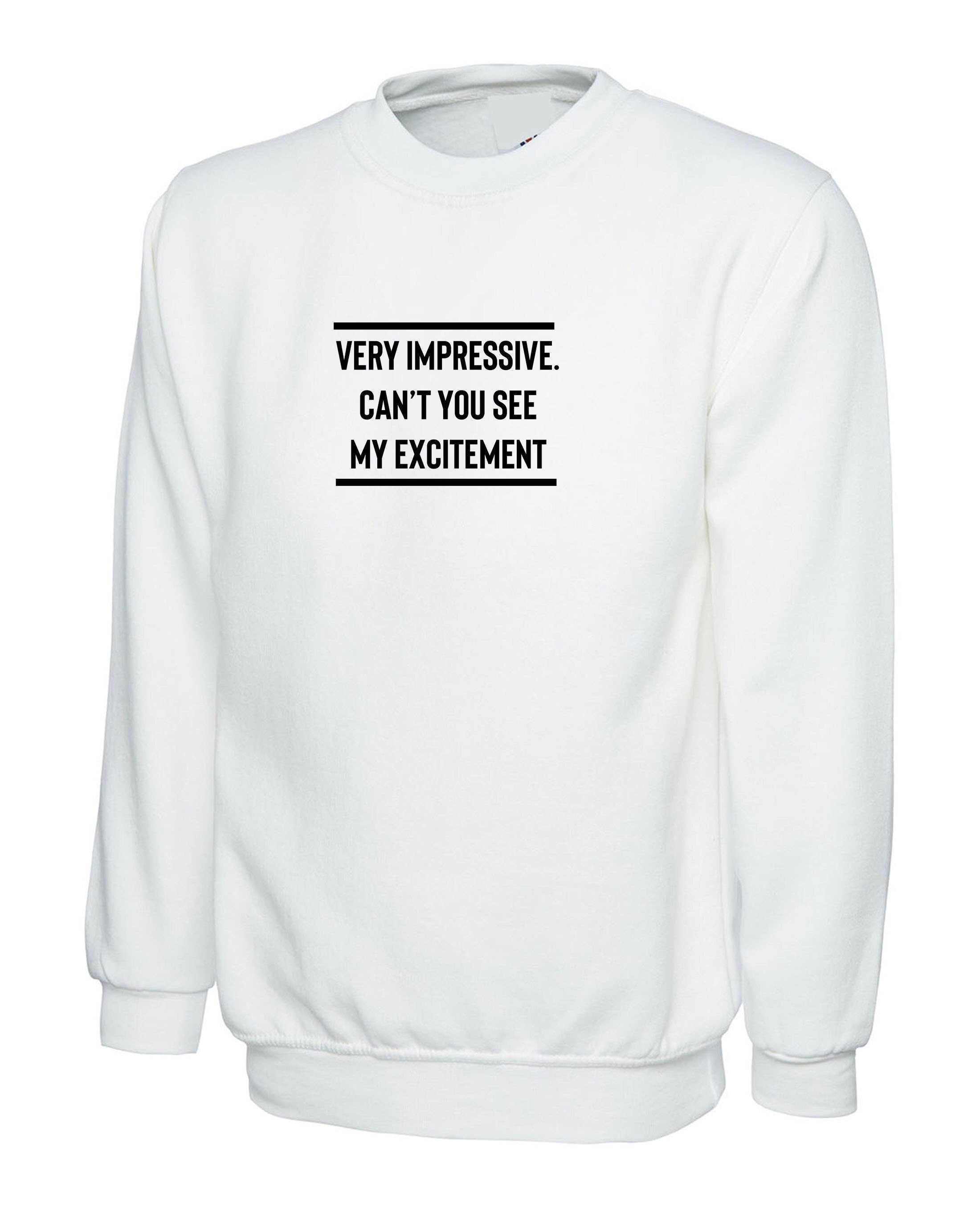 Very impressive, can't you see my excitement funny sweatshirt jumper sweater shirt rude sarcastic joke ladies mens unisex top