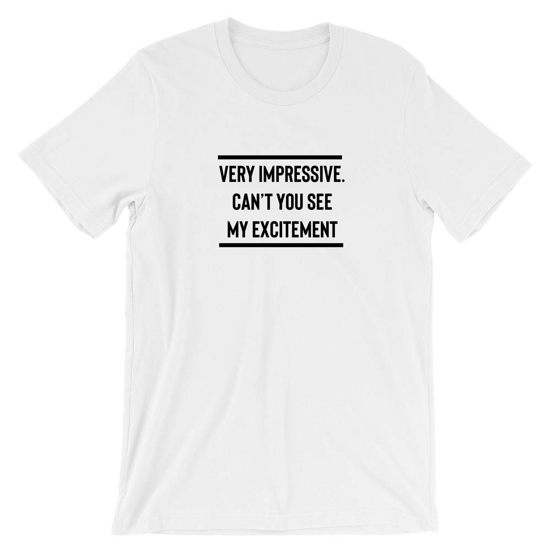 Very impressive, can't you see my excitement funny tee shirt tshirt t-shirt rude sarcastic joke ladies mens unisex top