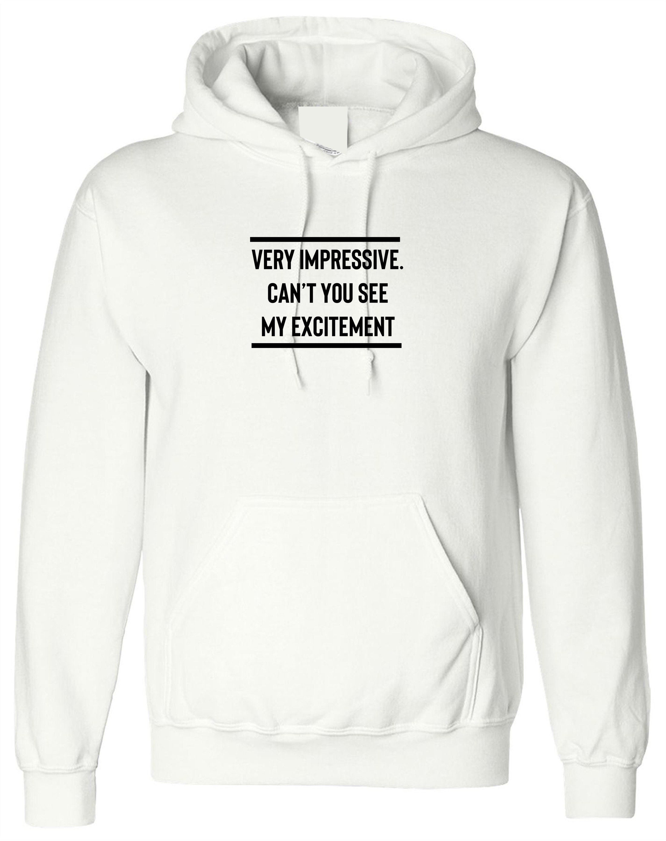 Very impressive, can't you see my excitement funny hoodie hoody hood hooded rude sarcastic joke ladies mens unisex top