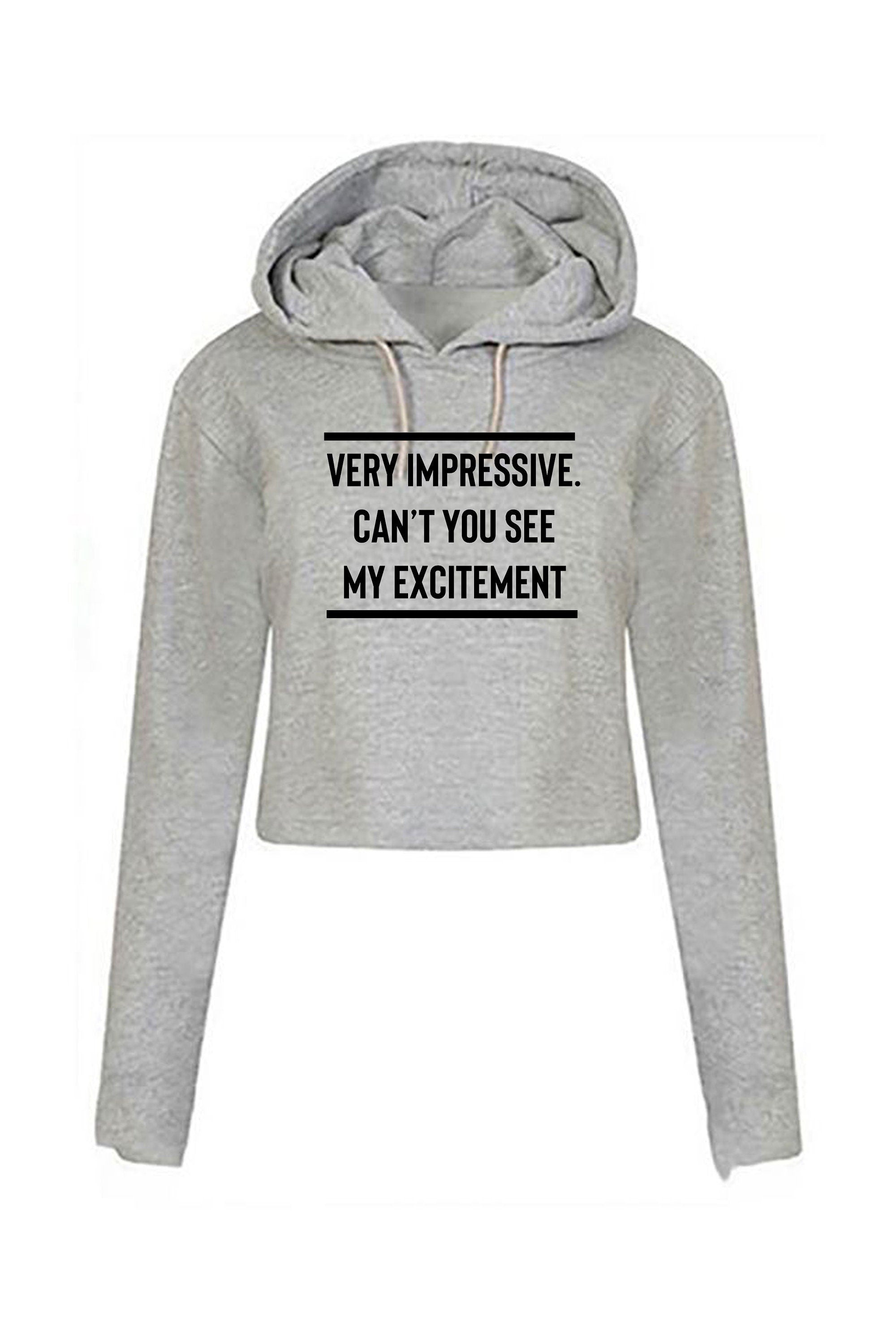 Very impressive, can't you see my excitement funny crop top crop tops hoodie hood hooded crop-top rude sarcastic joke ladies mens unisex top