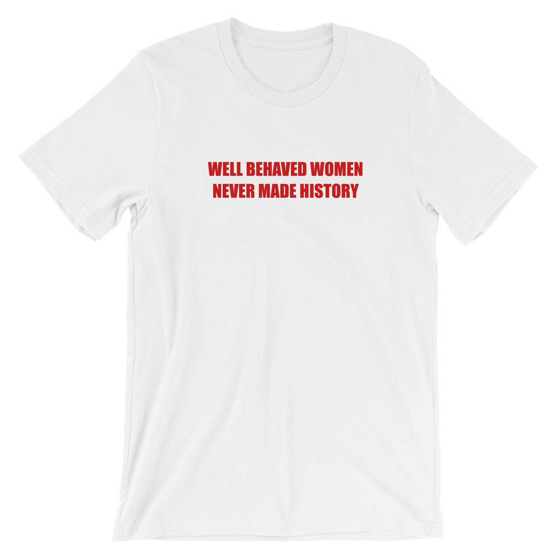 Well behaved women never make history t shirt tee shirt t-shirt tshirt feminist girl power funny gym workout womens ladies present