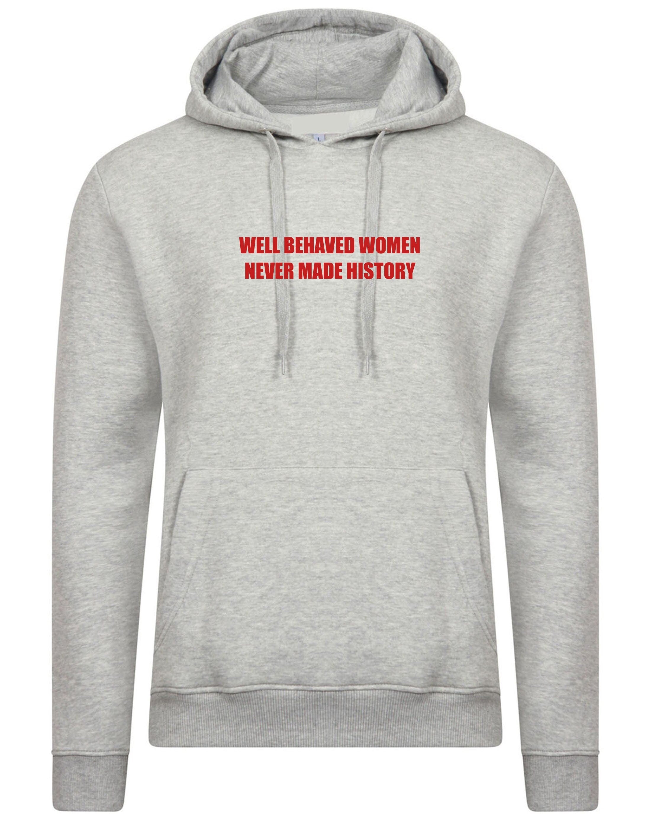 Well behaved women never make history hoodie hoody hood hooded feminist girl power funny gym workout womens ladies present