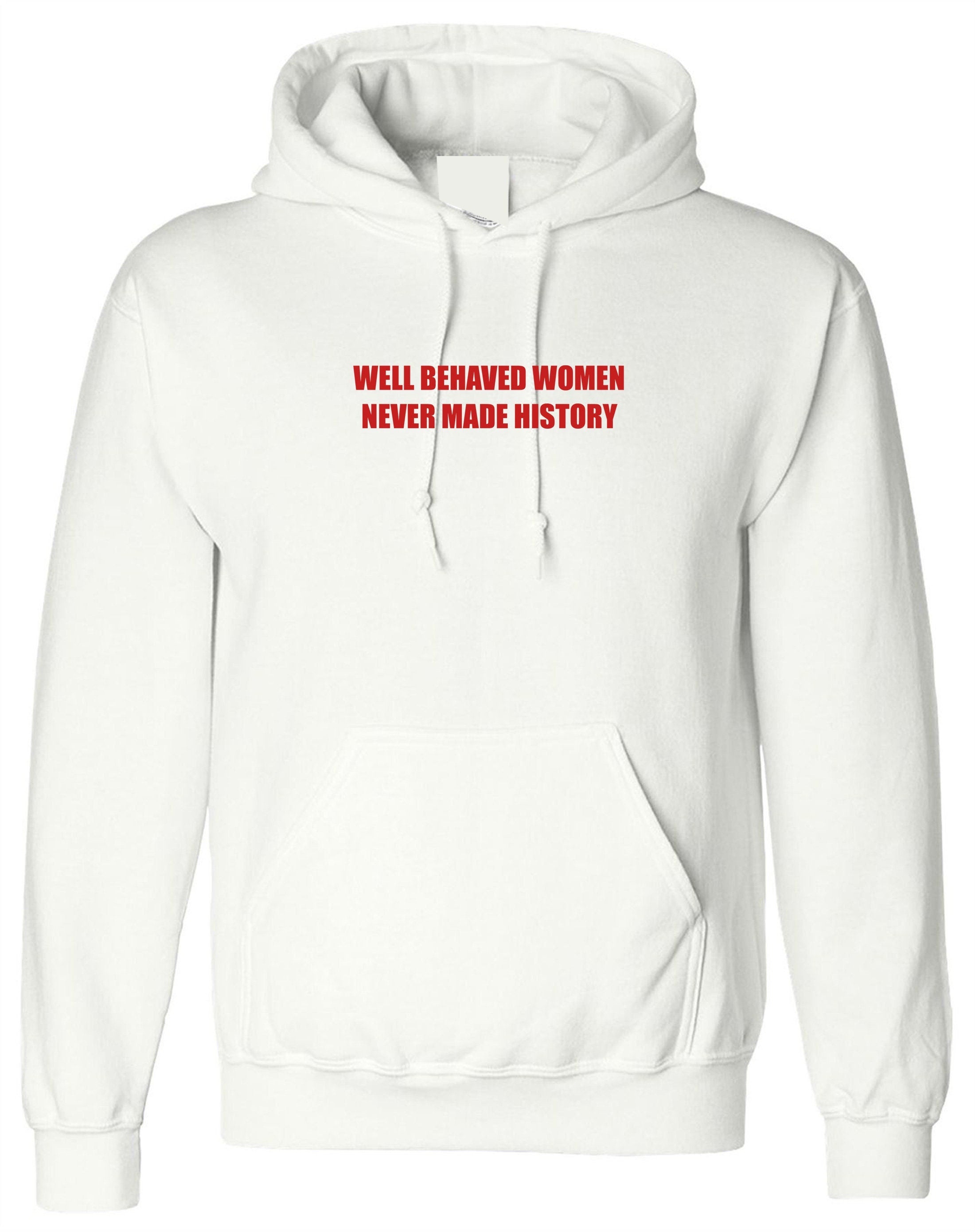 Well behaved women never make history hoodie hoody hood hooded feminist girl power funny gym workout womens ladies present