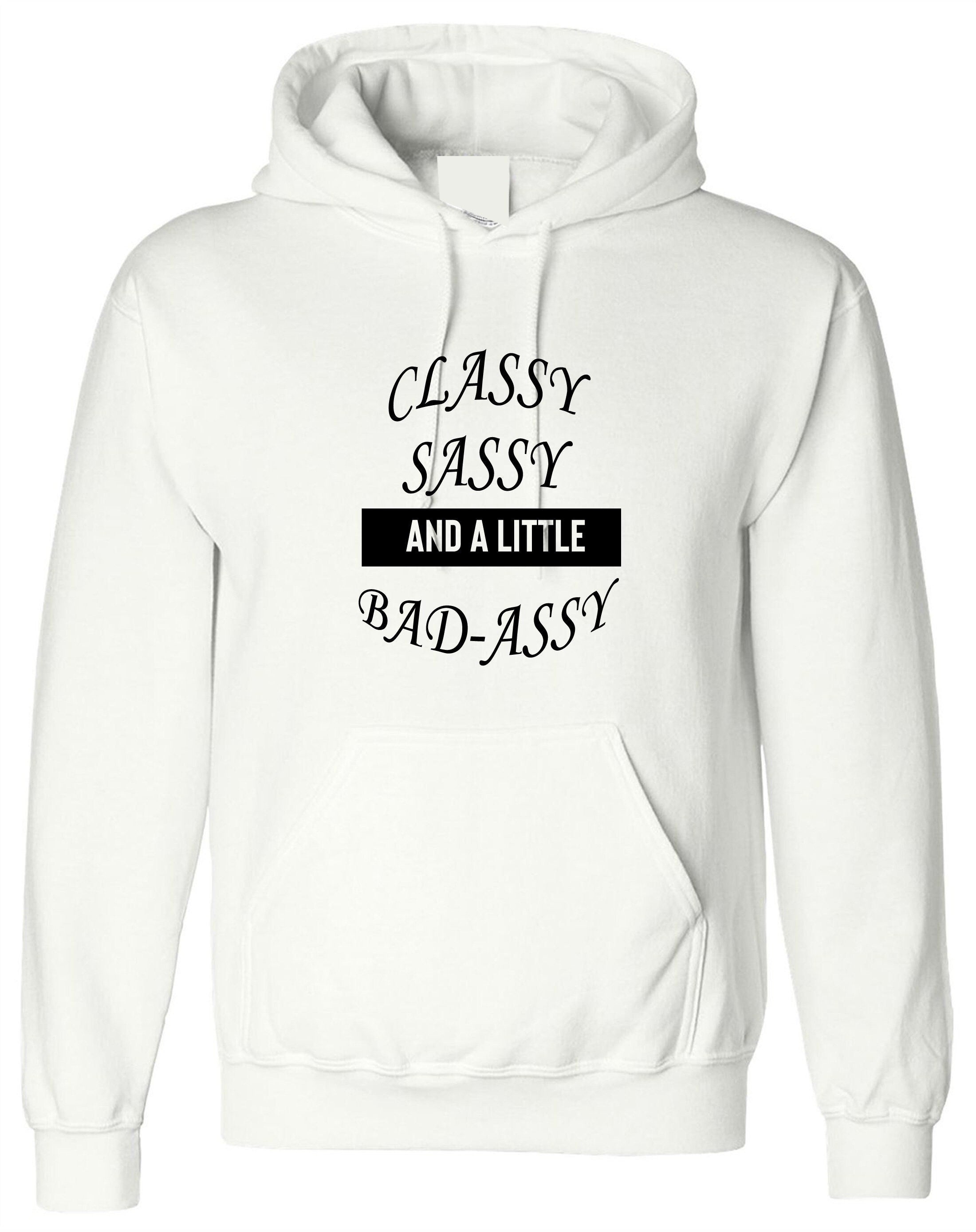 Classy sassy and a little bit bad assy funny hoodie hoody hood hooded joke for gf birthday present valentines xmas top joke