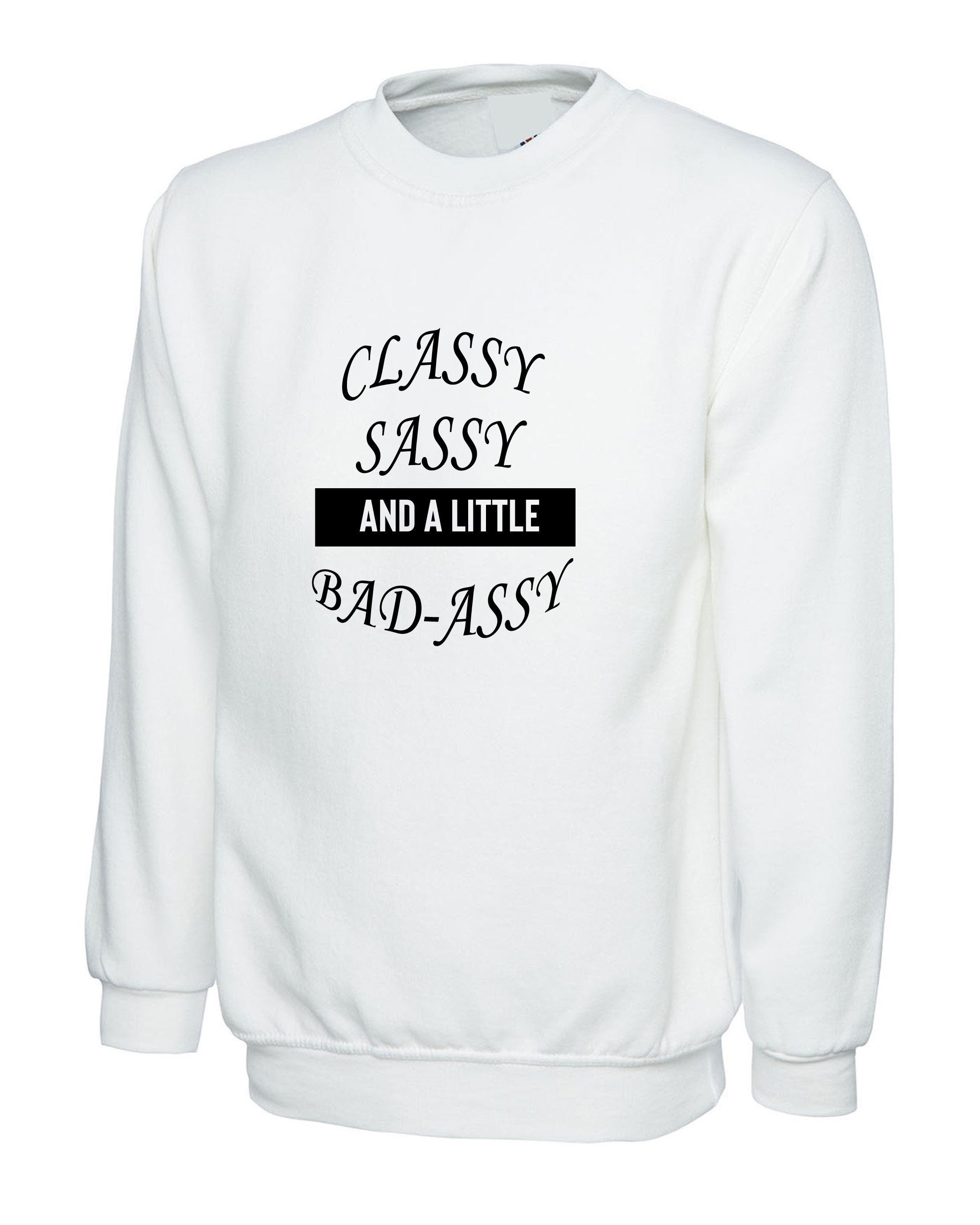 Classy sassy and a little bit bad assy funny sweatshirt jumper sweater shirt joke for gf birthday present valentines xmas top joke