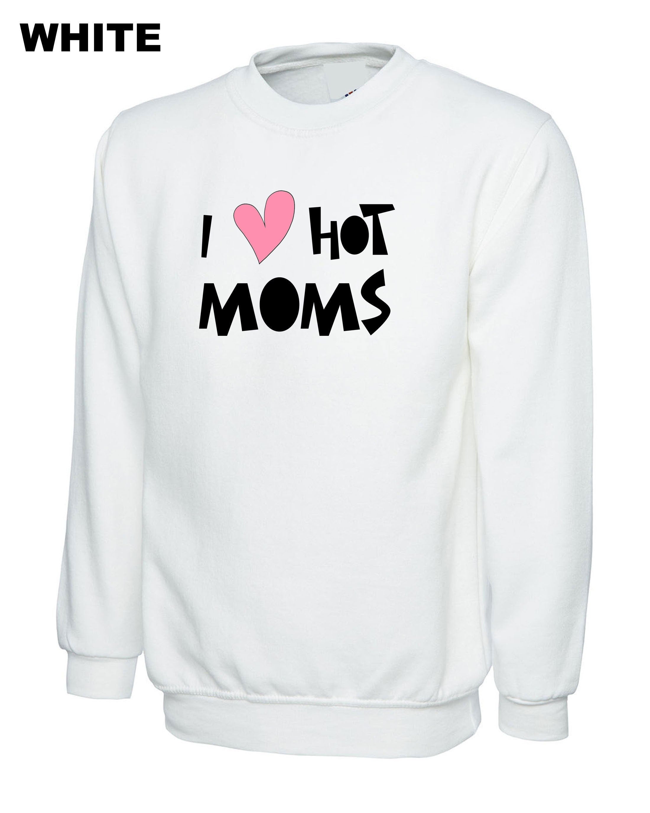 I love hot moms funny mother's day birthday sweatshirt jumper sweater shirt joke milf joke christmas xmas mama mummy mommy top