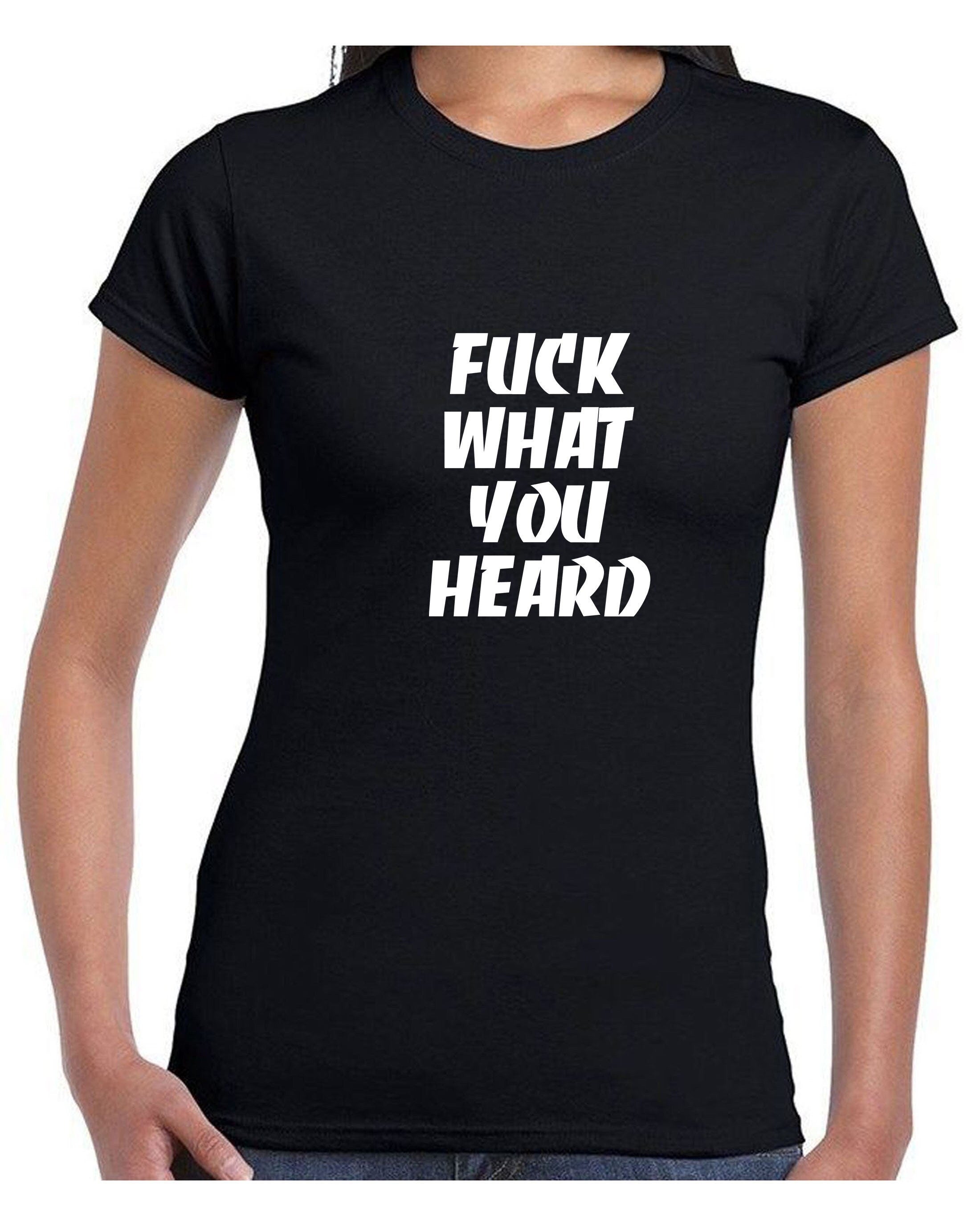 F**k what you heard funny tshirt t-shirt t shirt tee shirt joke mens ladies womens rude sarcastic humorous present top careless.