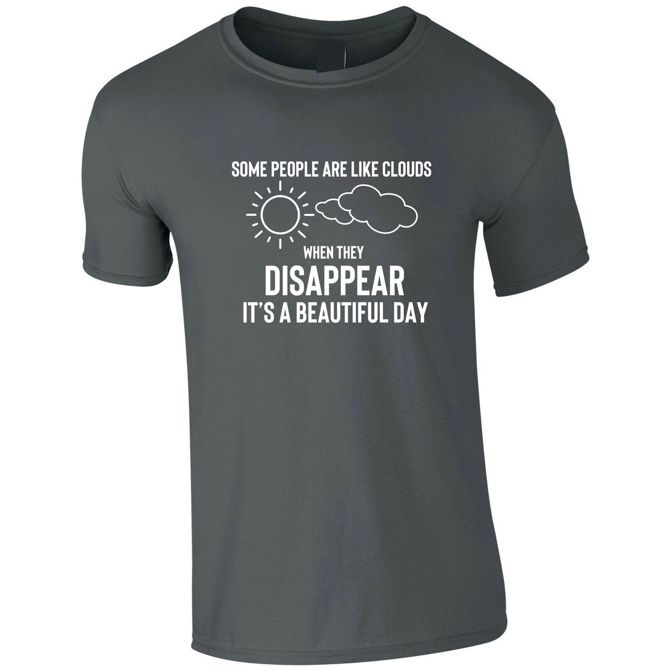 Some people are clouds when they disappear its abeautiful day funny humrous ladies tshirt tee shirt t-shirt t shirt joke rude sarcastix gift