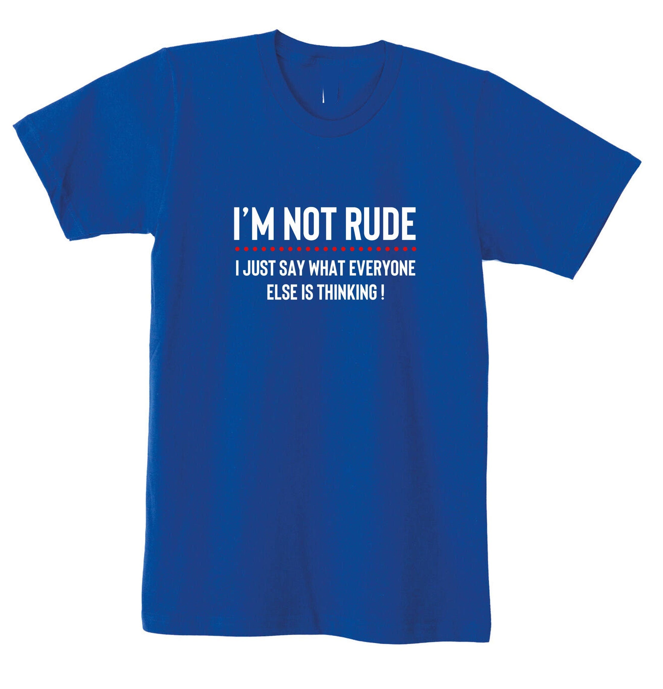 I'm not rude i just say whatever everyone else is thinking tshirt tee shirt t-shirt t shirt mens funny rude sarcastic joke gift women