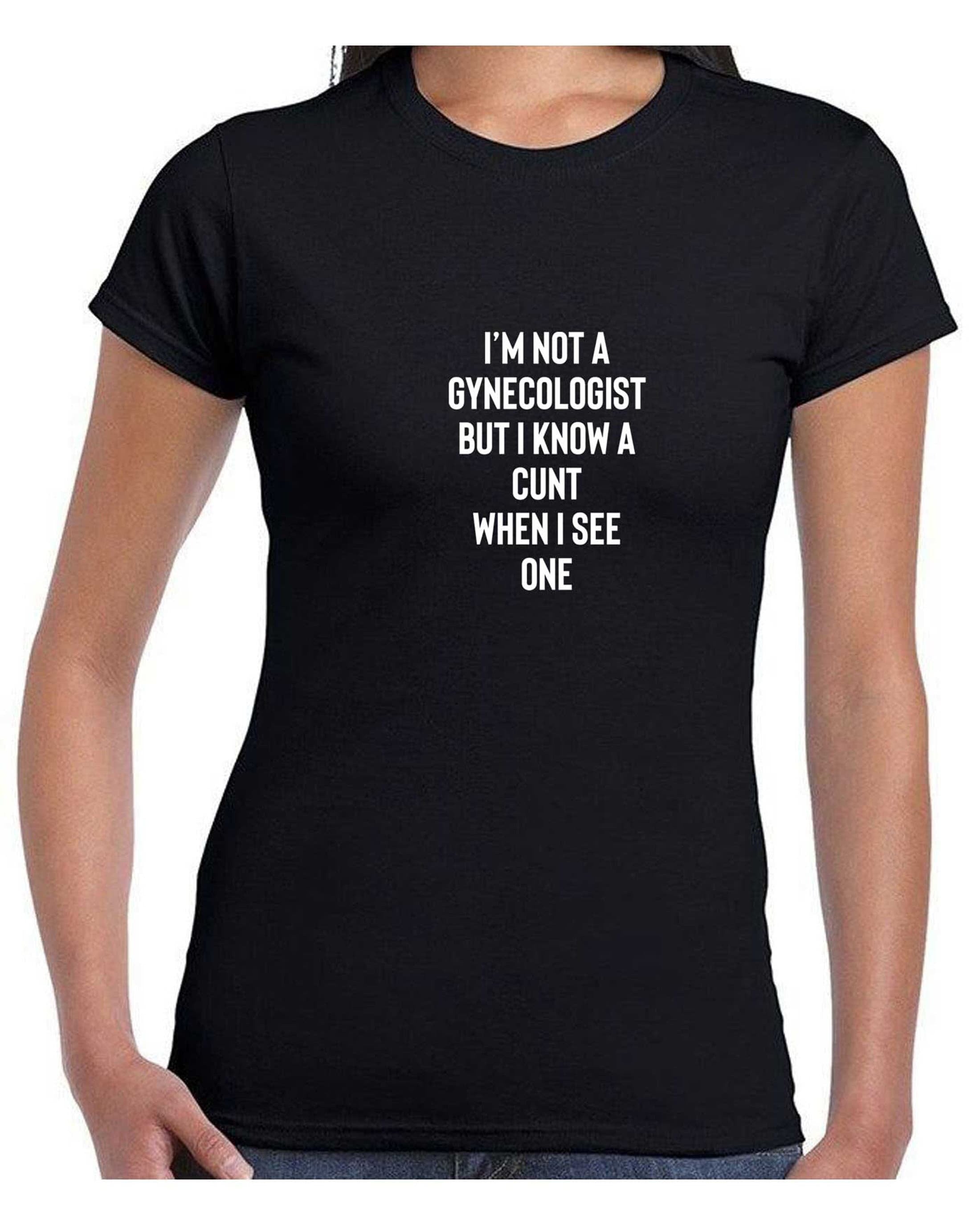 I'm not a gynecologist but i know a c*nt when i see one funny joke t shirt t-shirt tshirt tee shirt doctor gift mens funny quote top