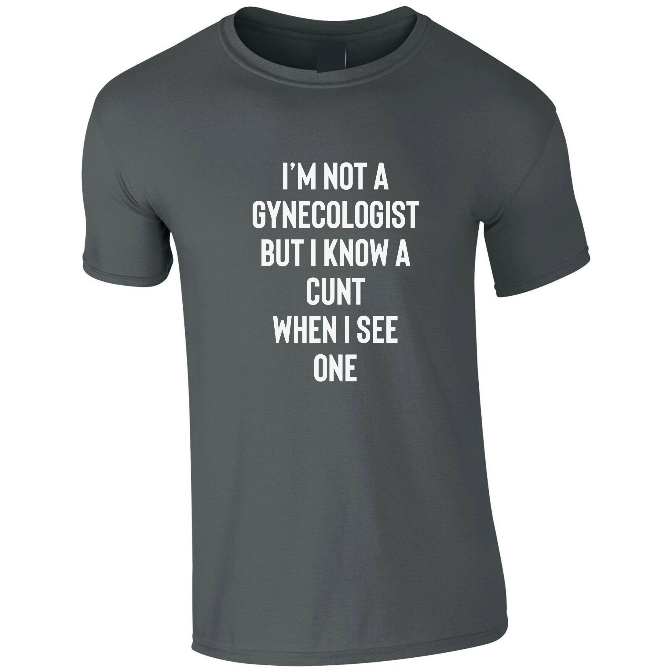 I'm not a gynecologist but i know a c*nt when i see one funny joke t shirt t-shirt tshirt tee shirt doctor gift mens funny quote top