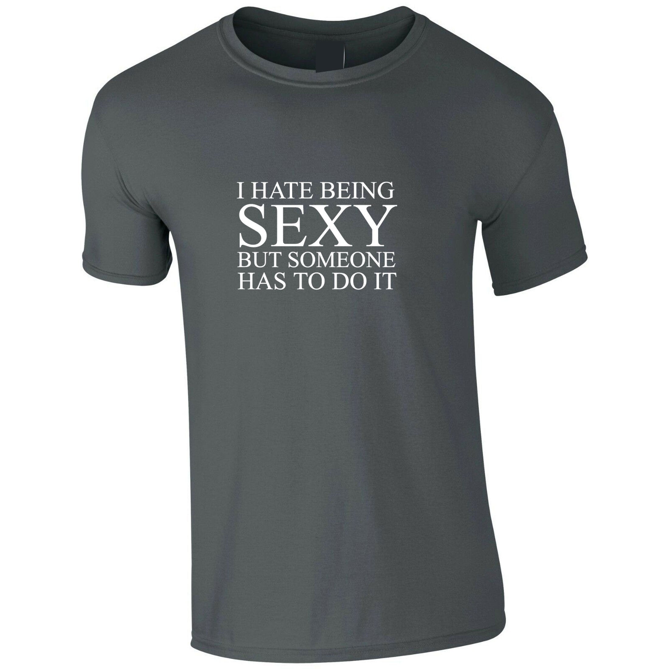 I hate being sexy but someone has to do it t shirt tee shirt t-shirt tshirt funny gift birthday trending unisex mens womens ladies joke