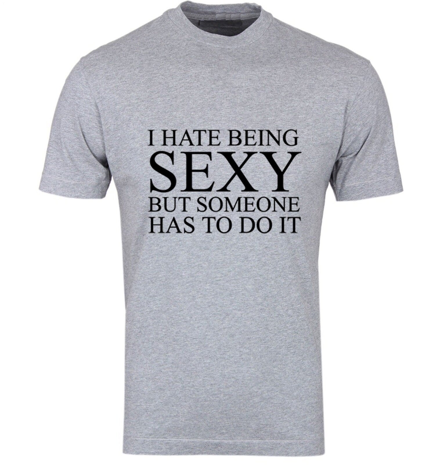 I hate being sexy but someone has to do it t shirt tee shirt t-shirt tshirt funny gift birthday trending unisex mens womens ladies joke