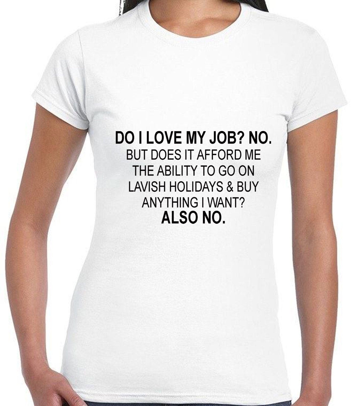 Do i love my job? no. t shirt tshirt t-shirt tee shirt don't afford lavish holidays anything i want joke humor sarcastic rude anti job top