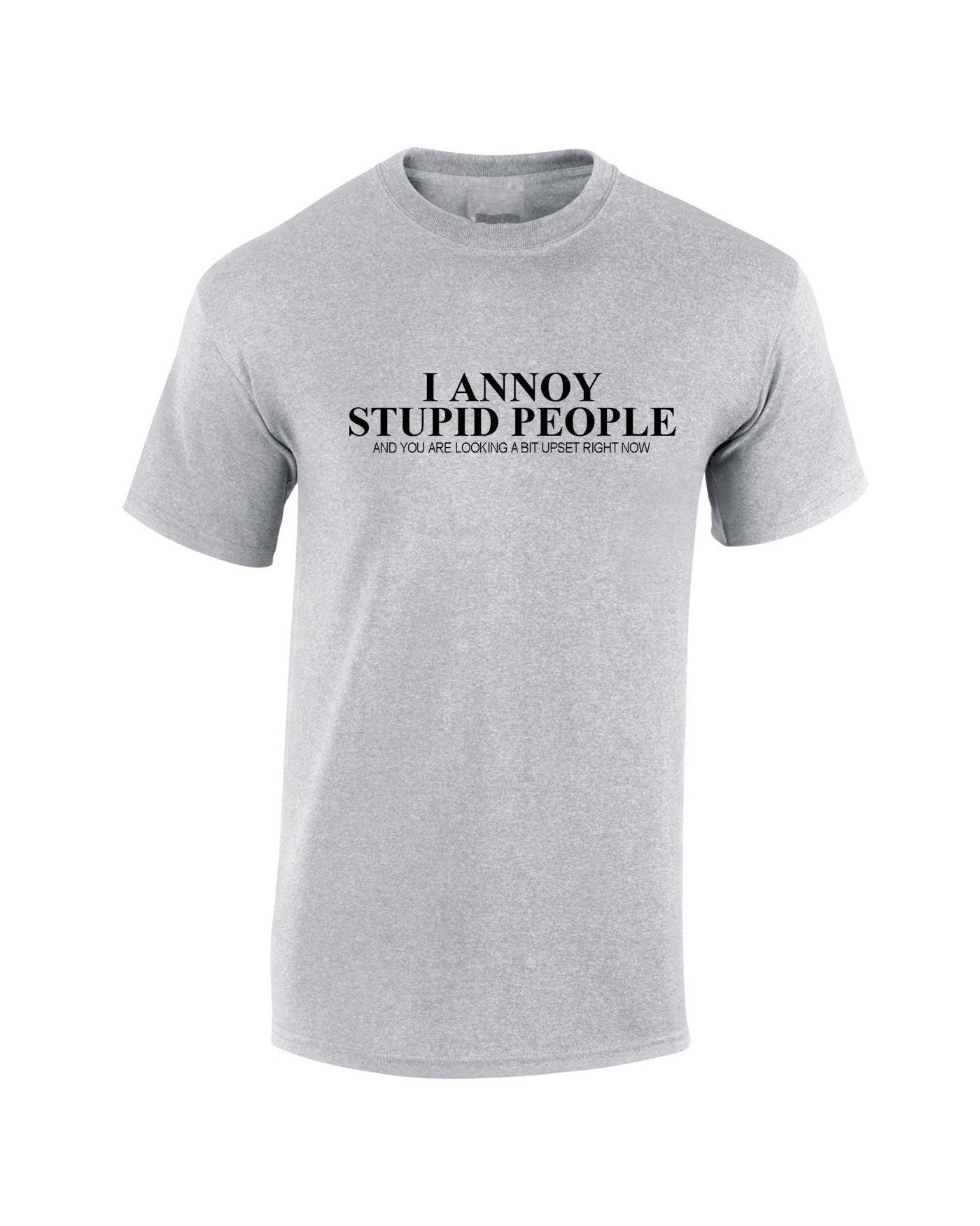 I annoy stupid people tshirt t-shirt t shirt tee shirt you are looking a bit upset right now sarcasm funny humor prank mens ladies