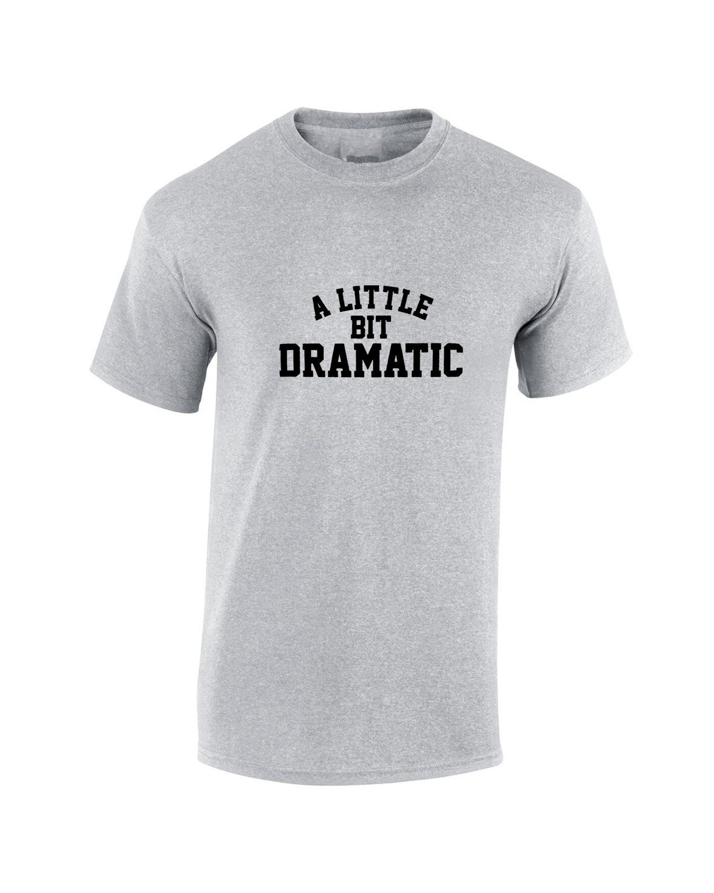 A little bit dramatic mean unisex t shirt tshirt t-shirt tee shirt top fashion tumblr drama queen king gift womens ladies party birthday