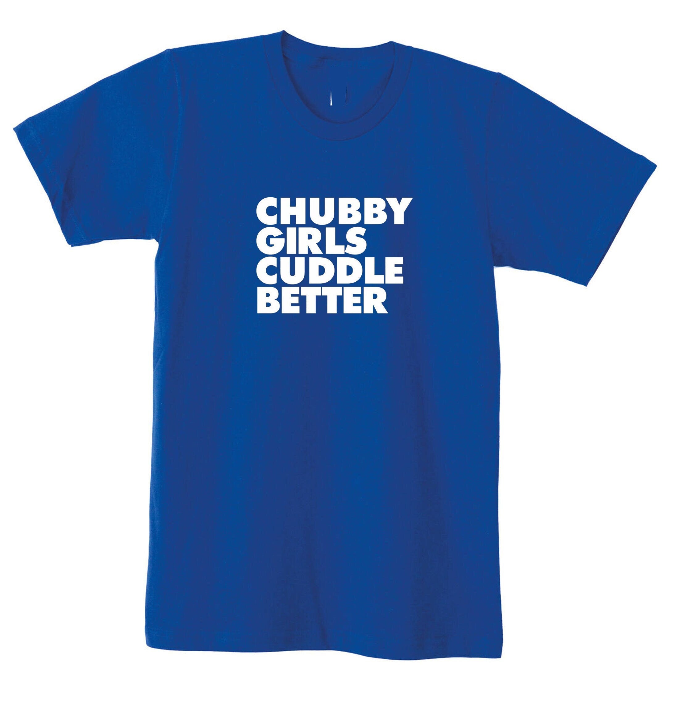 Chubby girls cuddle better tshirt t shirt t-shirt tee shirt funny big ladies women sizes slogan gift for fat girl woman top gf joke