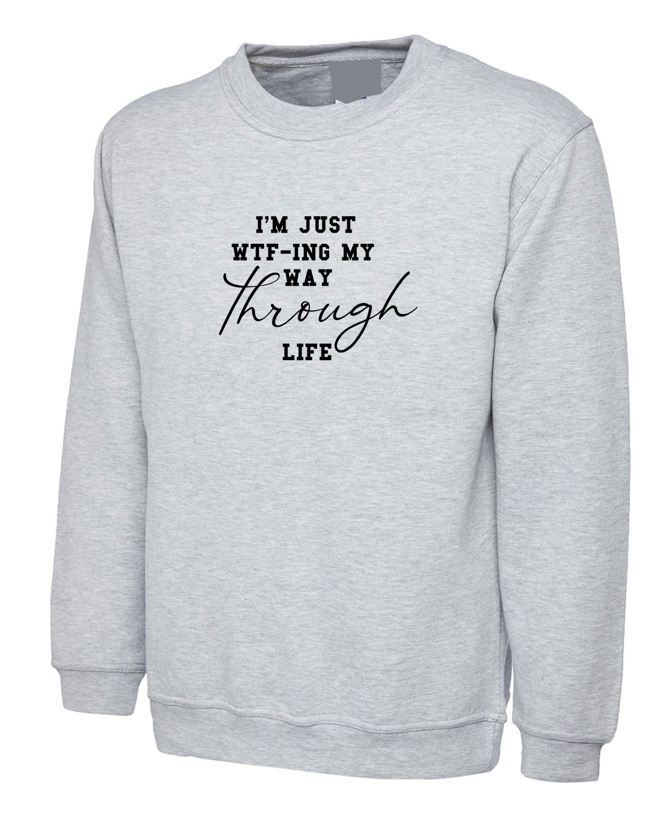 I'm just wtf-ing my way through life sweatshirt jumper sweater shirt funny sarcastic unisex gift rude xmas birthday present mens ladies