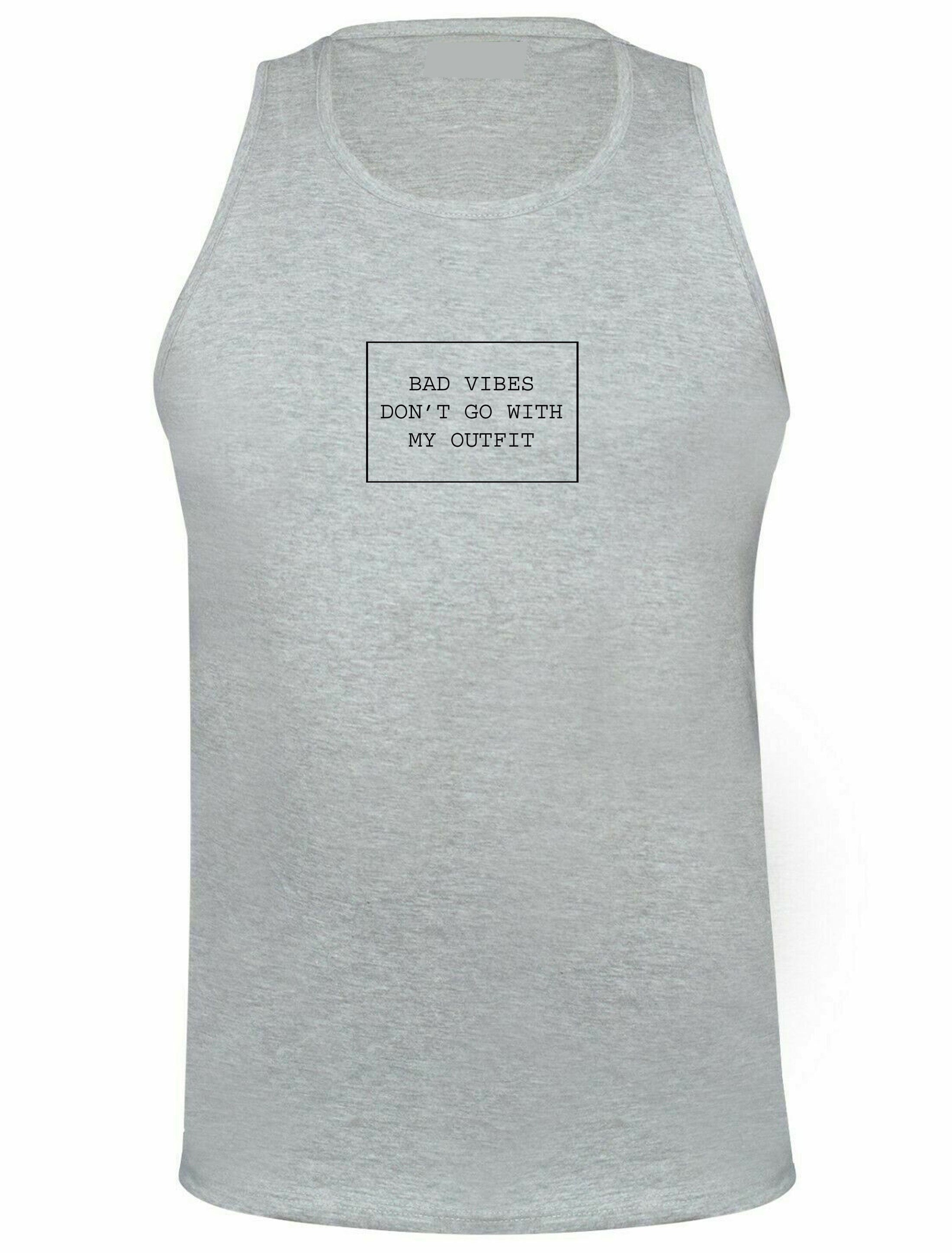 Bad vibes don't go with my outfit funny ladies unisex mens vests top tank vest gym workout birthday gift party wear good vibes only