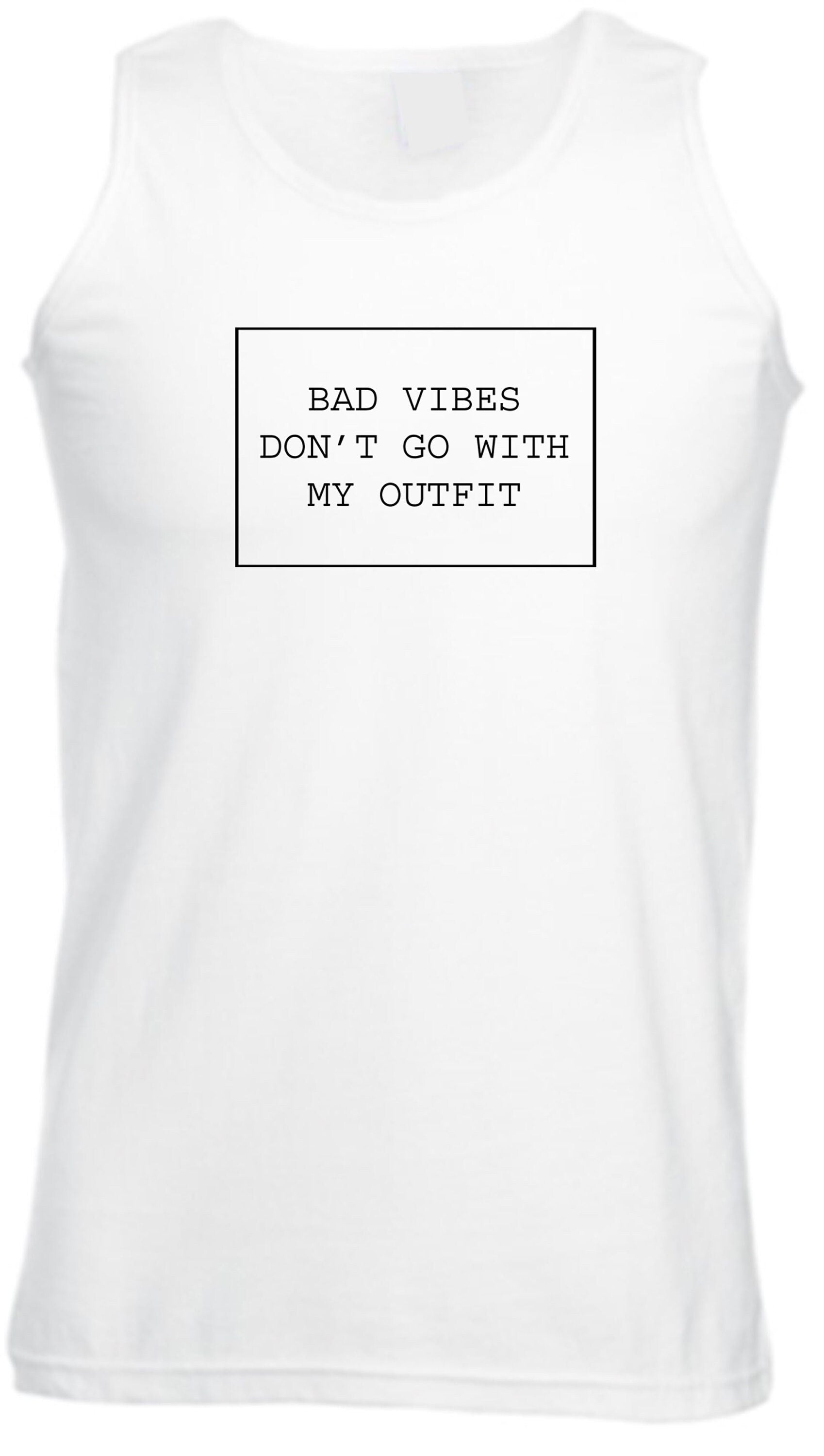 Bad vibes don't go with my outfit funny ladies unisex mens vests top tank vest gym workout birthday gift party wear good vibes only