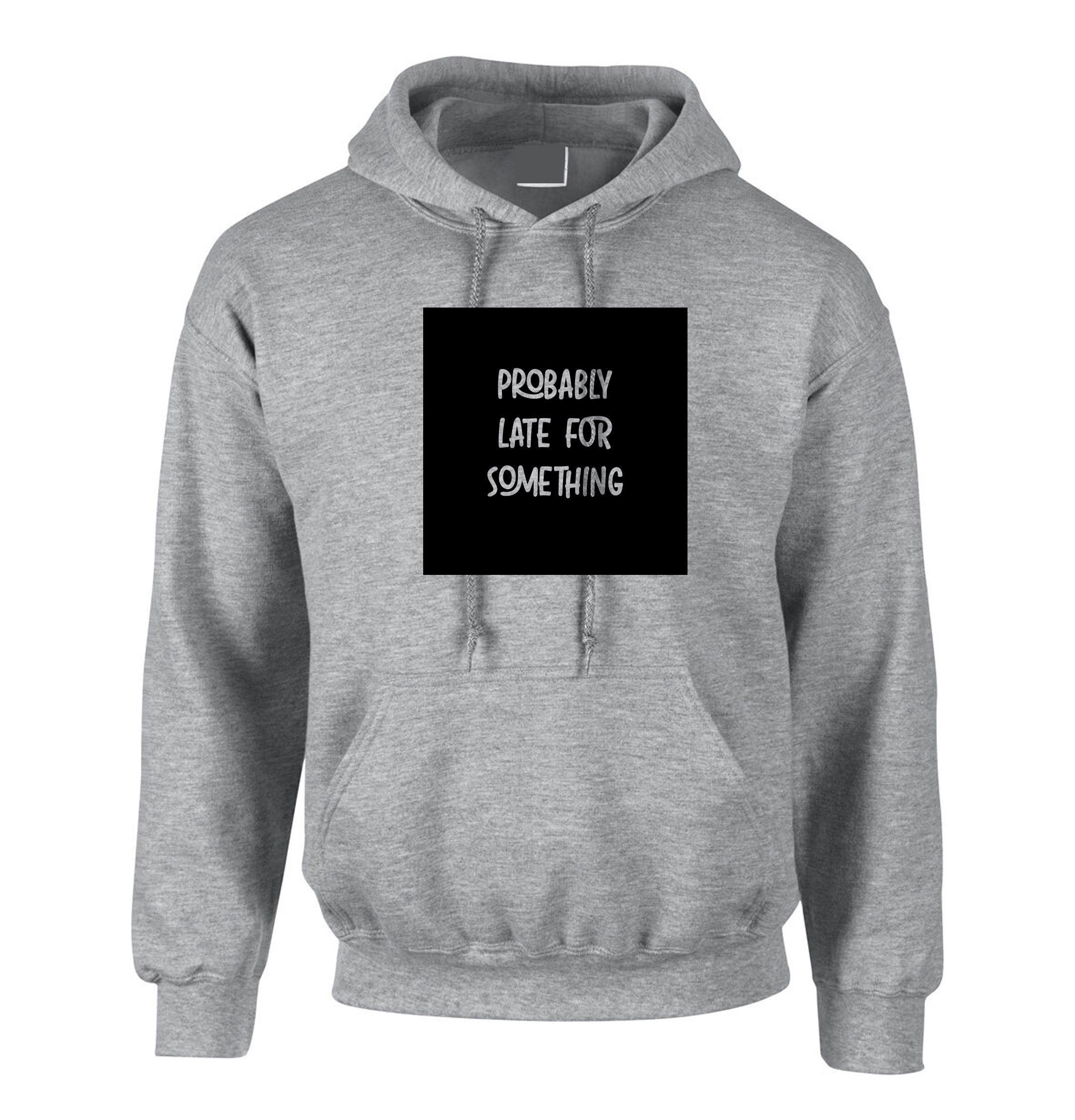 Probably late for somthing funny ladies mens hoodie hoody hood hooded always late worth the wait sorry for late unisex birthday gift