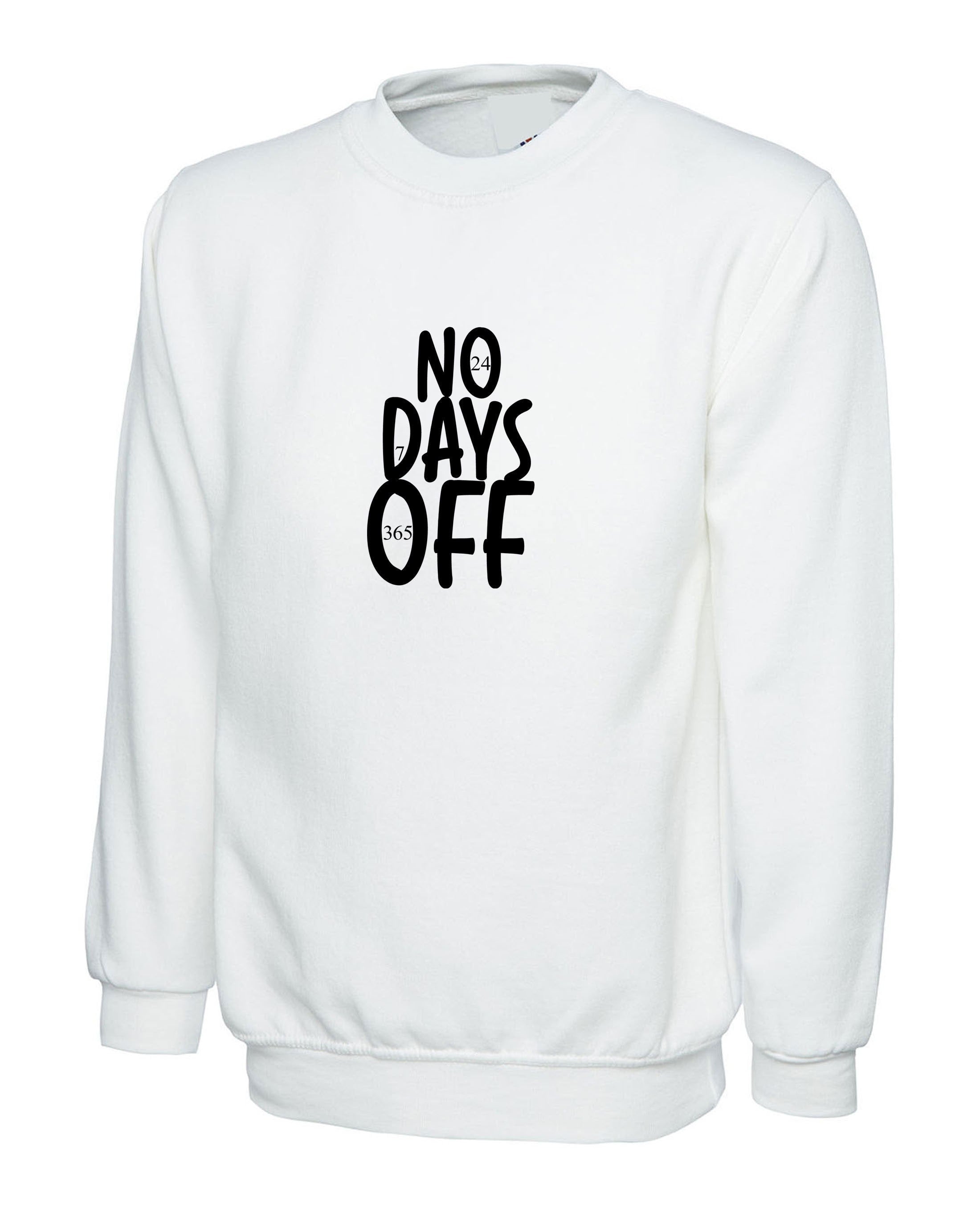 No days off funny hectic routine sweatshirt jumper sweater shirt mens ladies birthday no holidays joke xmas christmas present gift