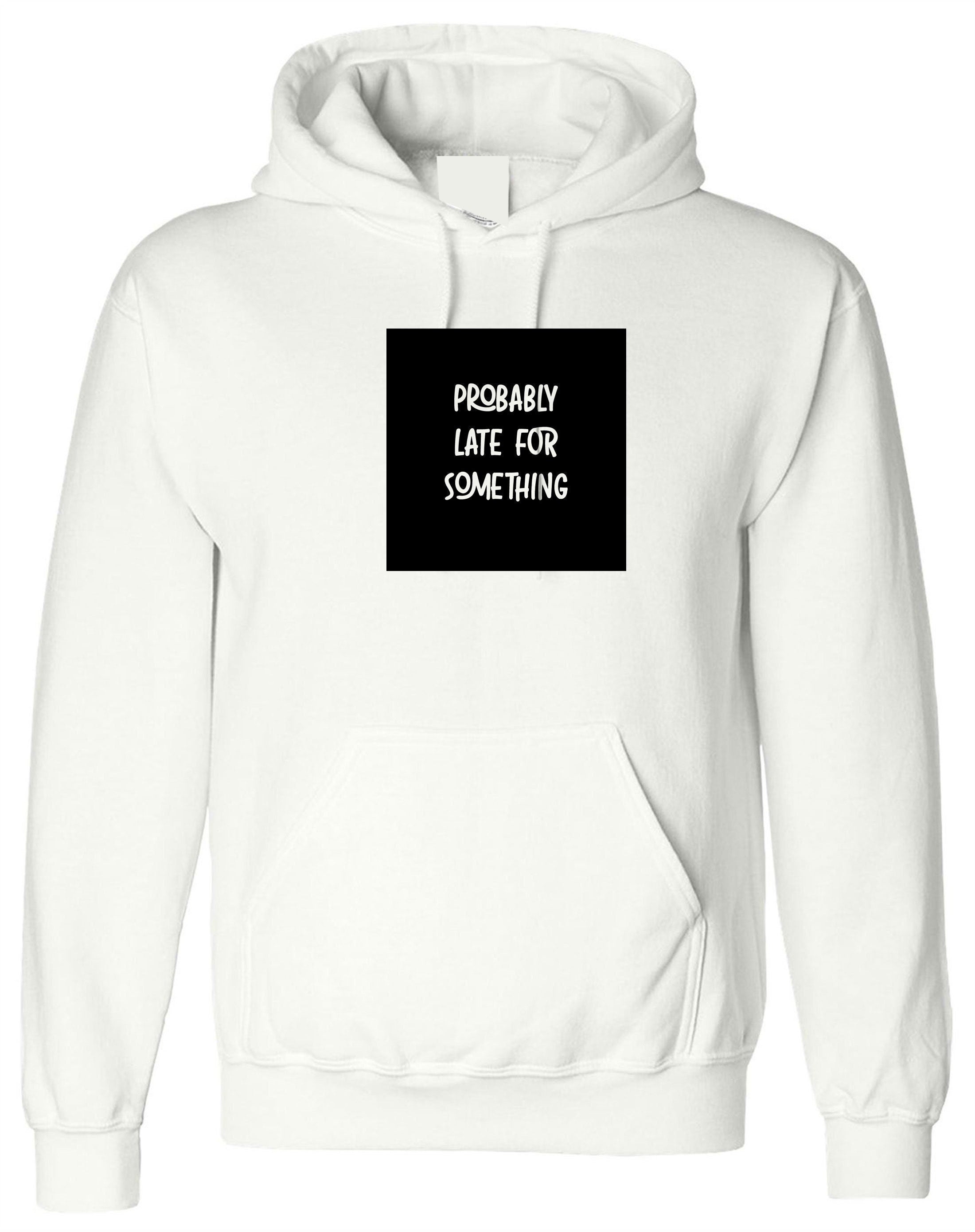 Probably late for somthing funny ladies mens hoodie hoody hood hooded always late worth the wait sorry for late unisex birthday gift