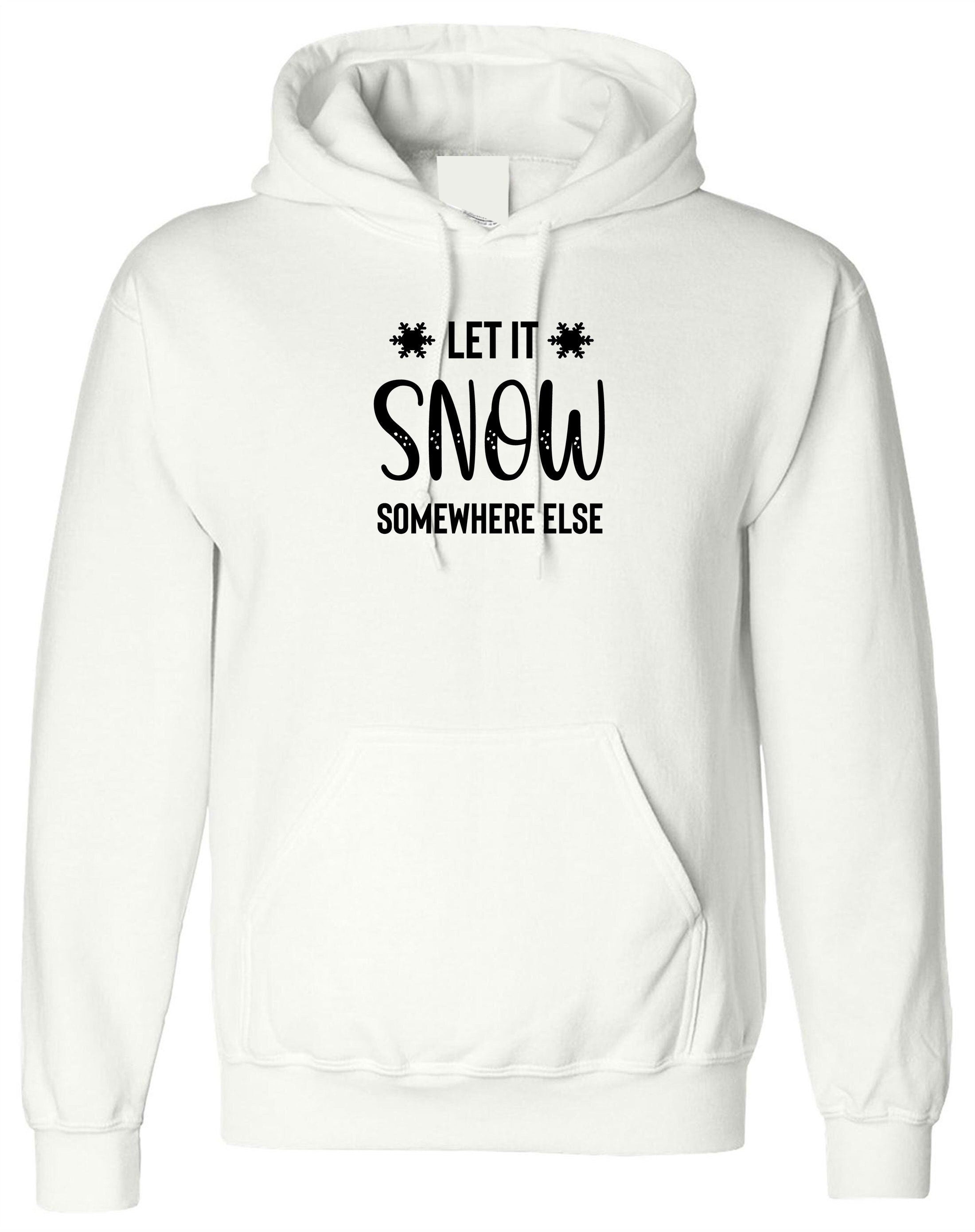 Let it snow somewhere else funny winter hoodie hoody hood hooded christmas gift holidays top xmas present gift birthday