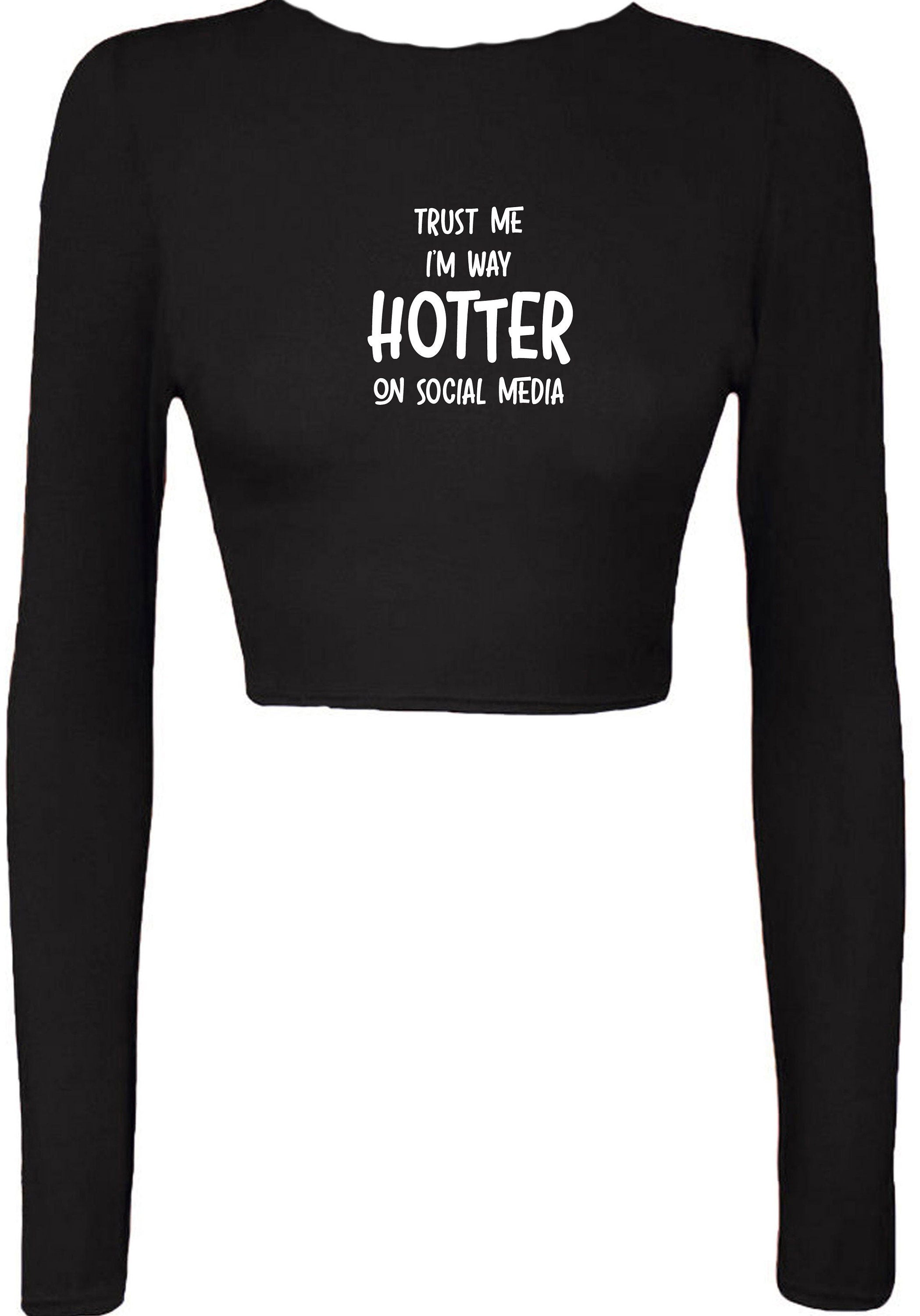 Trust me i'm way hotter on social media funny ladies crop top croptop long sleeve xmas gift social media star celebrity birthday