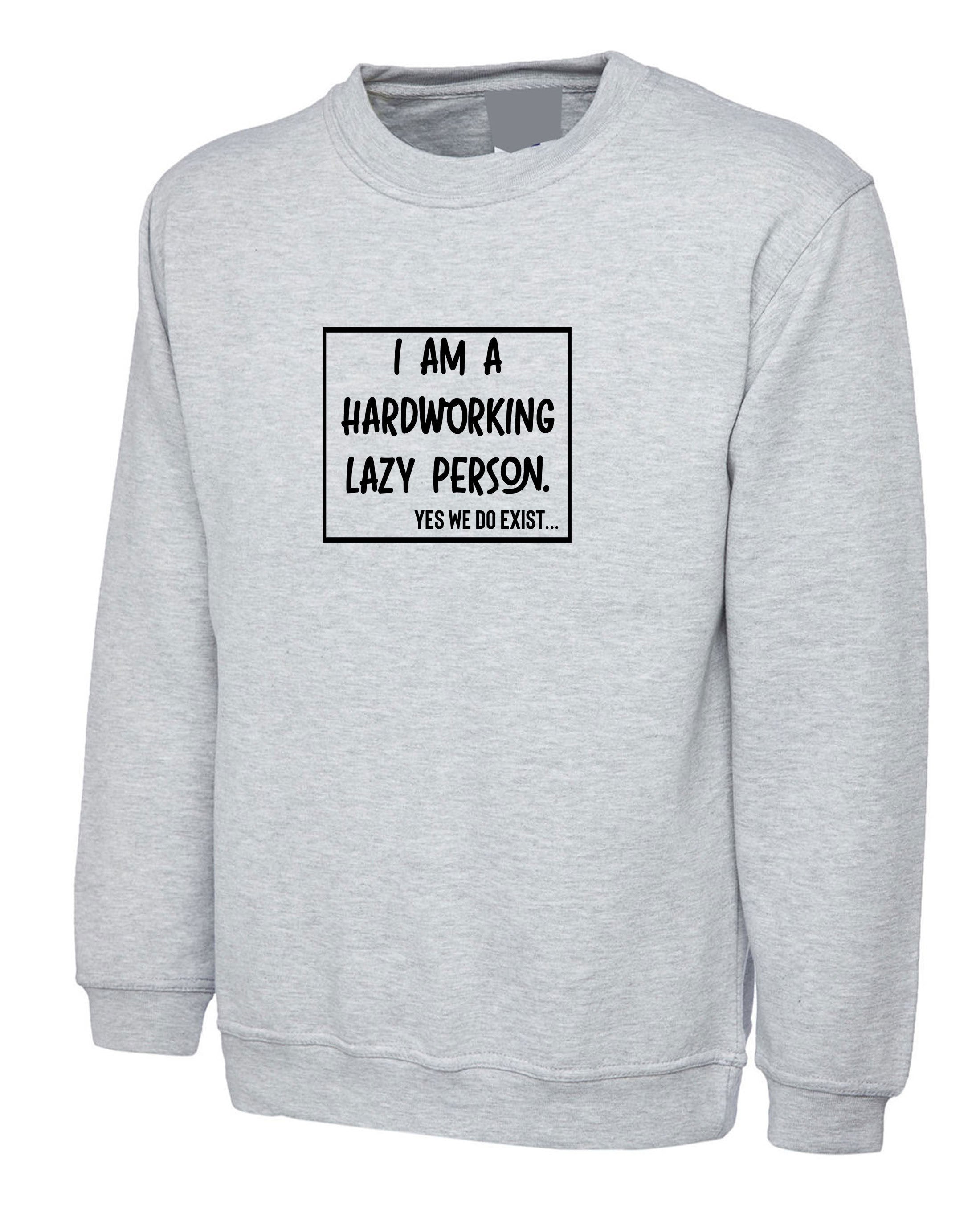 I am hardworking lazy person yes we do exist funny gift for lazy unisex mens womens ladies xmas birthday sweatshirt jumper sweater shirt