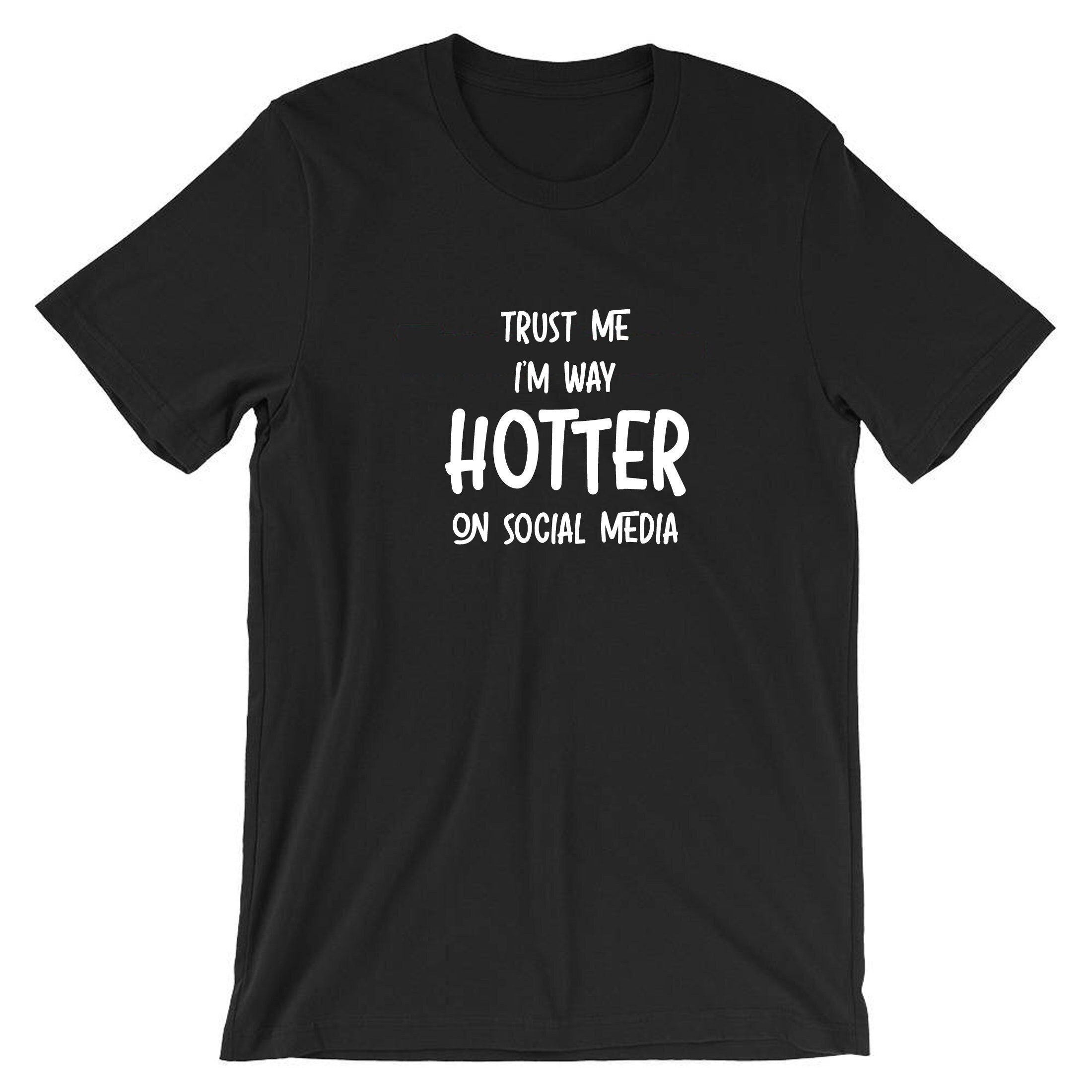 Trust me i'm way hotter on social media funny ladies mens t shirt tee shirt tshirt t-shirt xmas gift social media star celebrity birthday