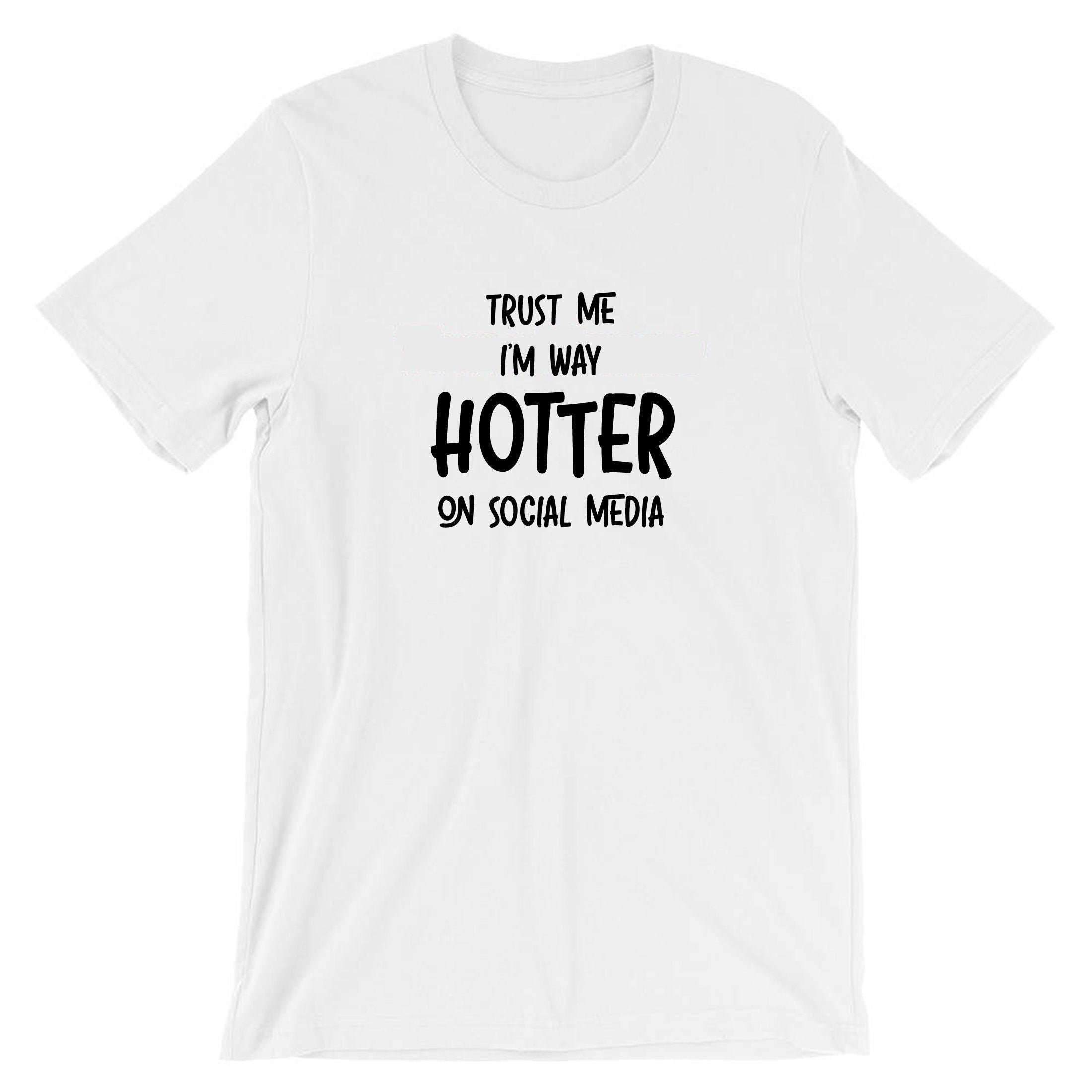 Trust me i'm way hotter on social media funny ladies mens t shirt tee shirt tshirt t-shirt xmas gift social media star celebrity birthday