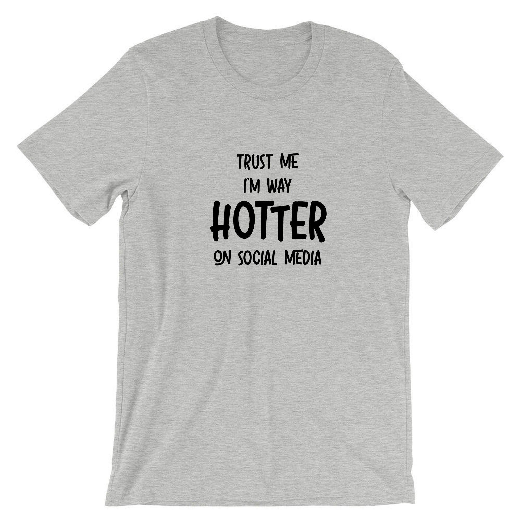 Trust me i'm way hotter on social media funny ladies mens t shirt tee shirt tshirt t-shirt xmas gift social media star celebrity birthday