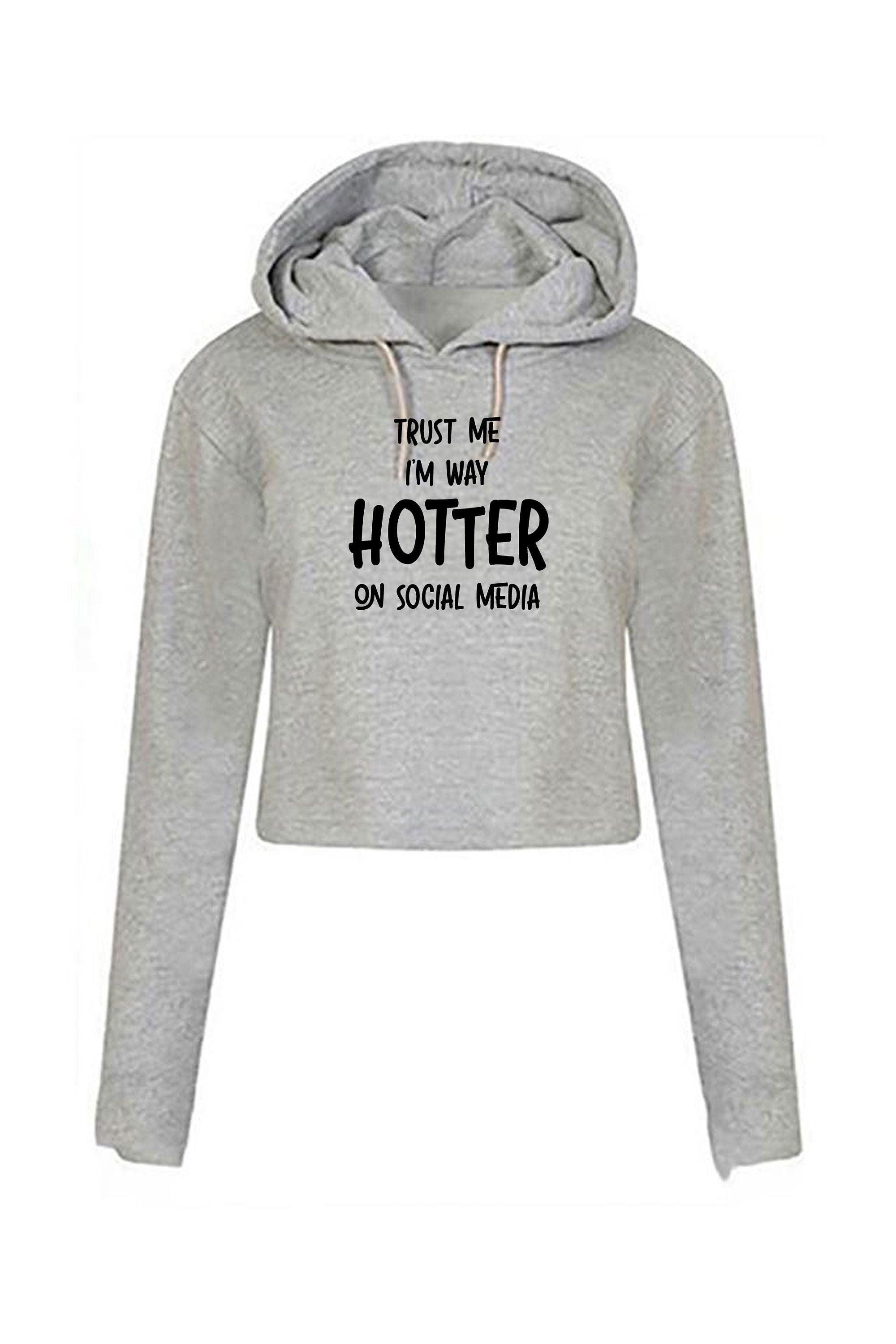 Trust me i'm way hotter on social media funny ladies crop top croptop hoodie hoody hood xmas gift social media star celebrity birthday